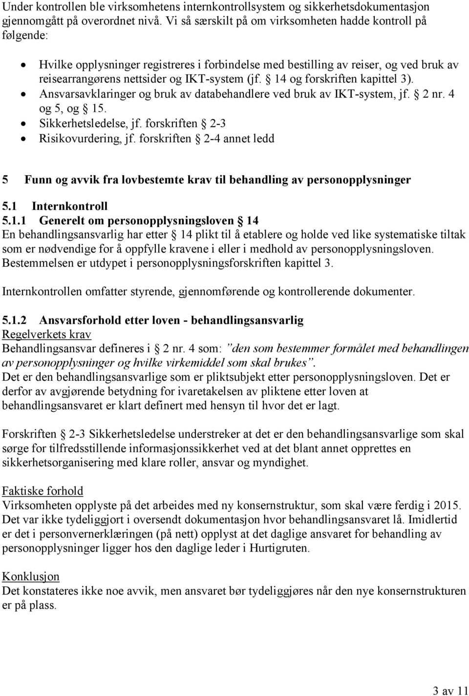 14 og forskriften kapittel 3). Ansvarsavklaringer og bruk av databehandlere ved bruk av IKT-system, jf. 2 nr. 4 og 5, og 15. Sikkerhetsledelse, jf. forskriften 2-3 Risikovurdering, jf.