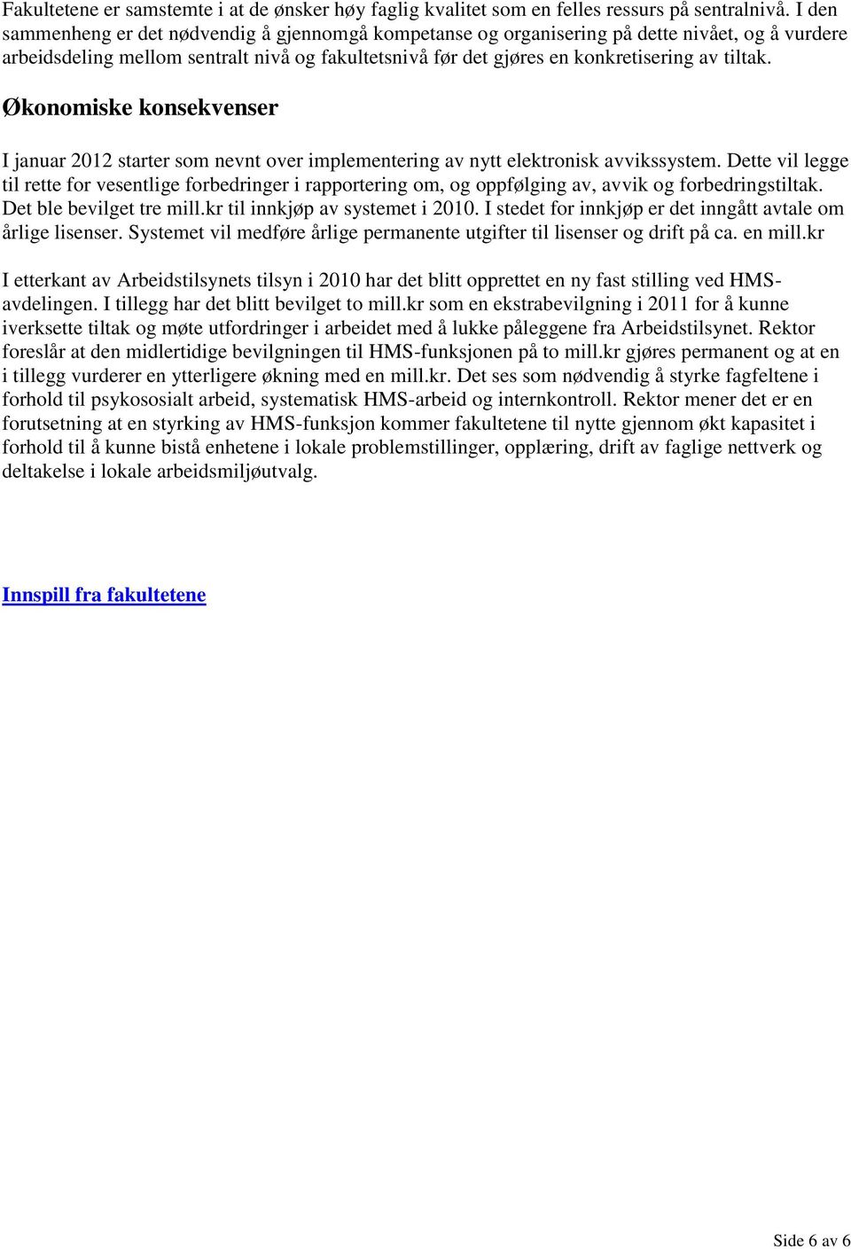 Økonomiske konsekvenser I januar 2012 starter som nevnt over implementering av nytt elektronisk avvikssystem.