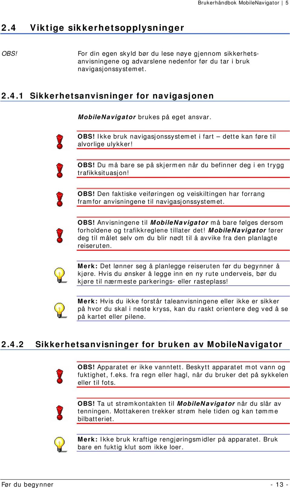 OBS! Anvisningene til MobileNavigator må bare følges dersom forholdene og trafikkreglene tillater det!