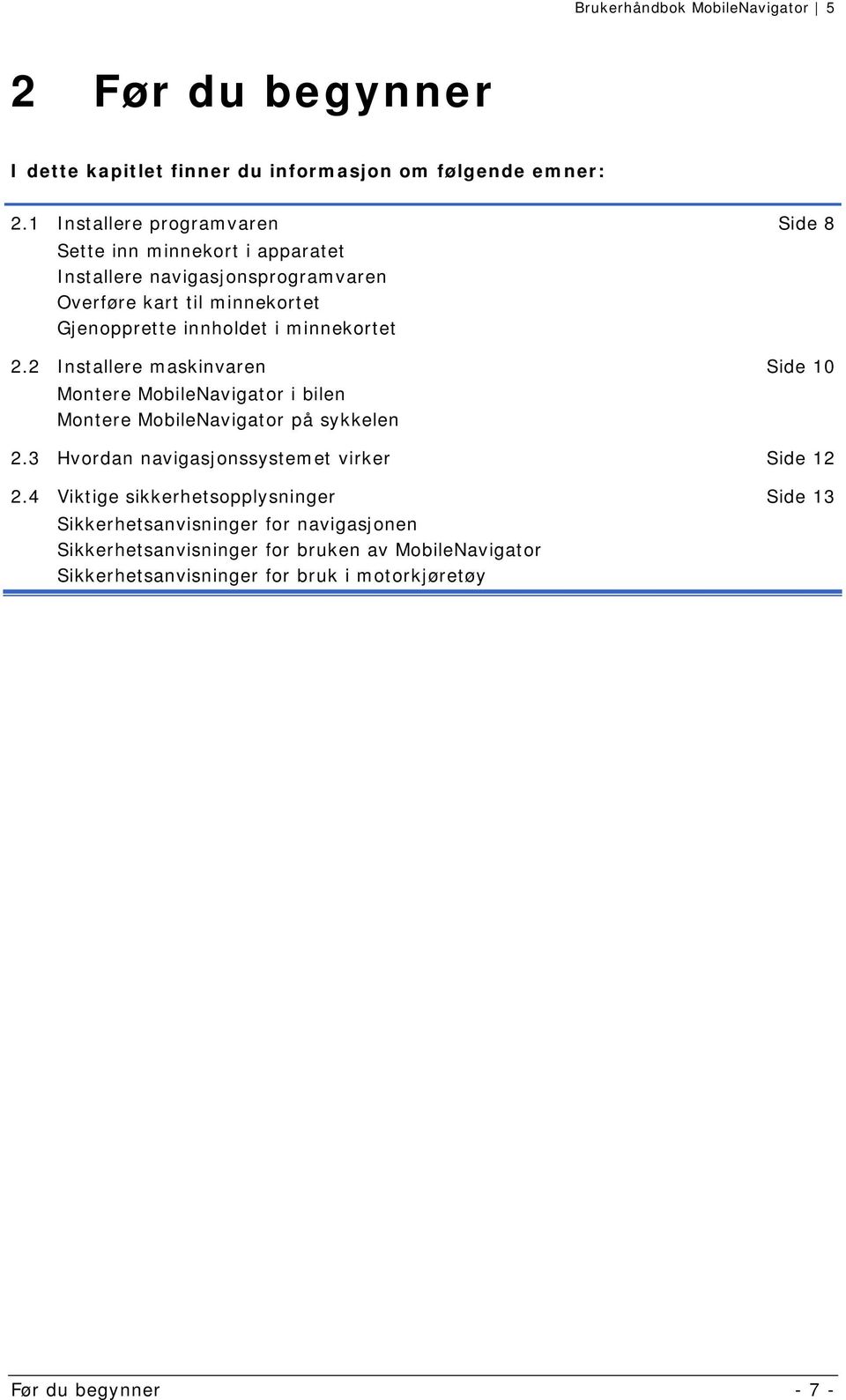 innholdet i minnekortet 2.2 Installere maskinvaren Side 10 Montere MobileNavigator i bilen Montere MobileNavigator på sykkelen 2.