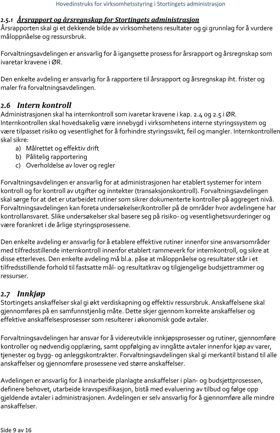 Den enkelte avdeling er ansvarlig for å rapportere til årsrapport og årsregnskap iht. frister og maler fra forvaltningsavdelingen. 2.