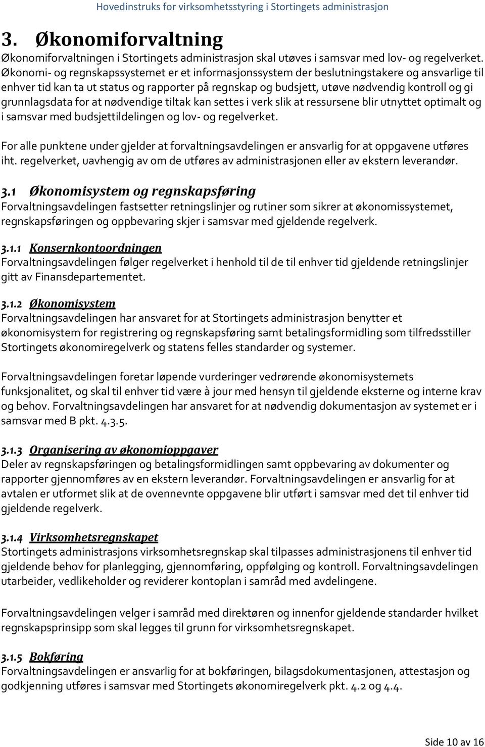 grunnlagsdata for at nødvendige tiltak kan settes i verk slik at ressursene blir utnyttet optimalt og i samsvar med budsjettildelingen og lov- og regelverket.