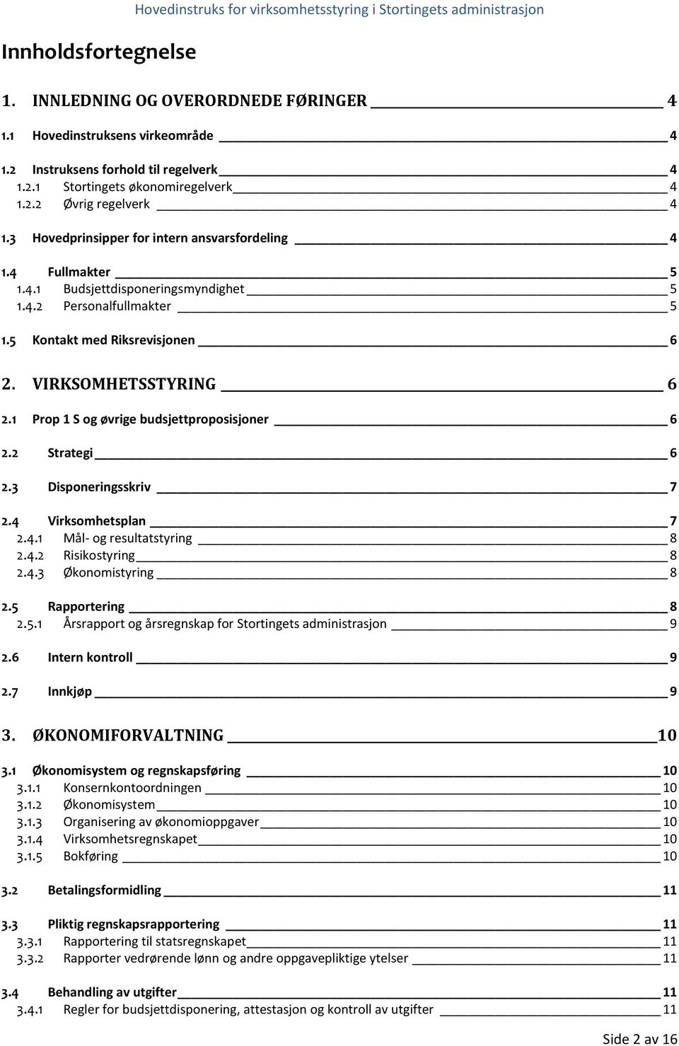 4.2 Personalfullmakter 5 1.5 Kontakt med Riksrevisjonen 6 2. VIRKSOMHETSSTYRING 6 2.1 Prop 1 S og øvrige budsjettproposisjoner 6 2.2 Strategi 6 2.3 Disponeringsskriv 7 2.4 Virksomhetsplan 7 2.4.1 Mål- og resultatstyring 8 2.