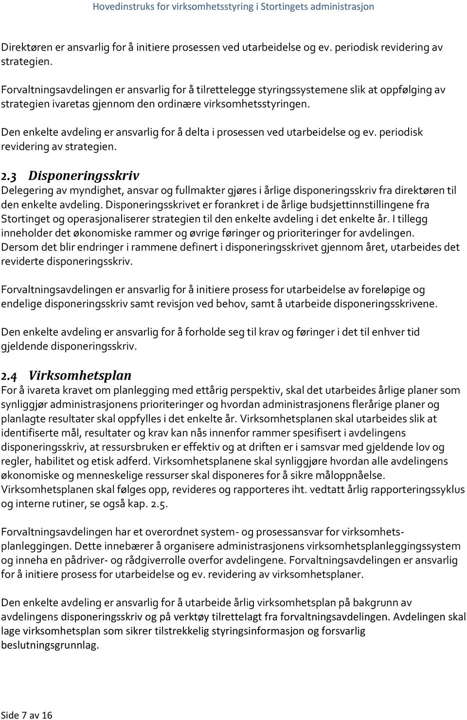 Den enkelte avdeling er ansvarlig for å delta i prosessen ved utarbeidelse og ev. periodisk revidering av strategien. 2.