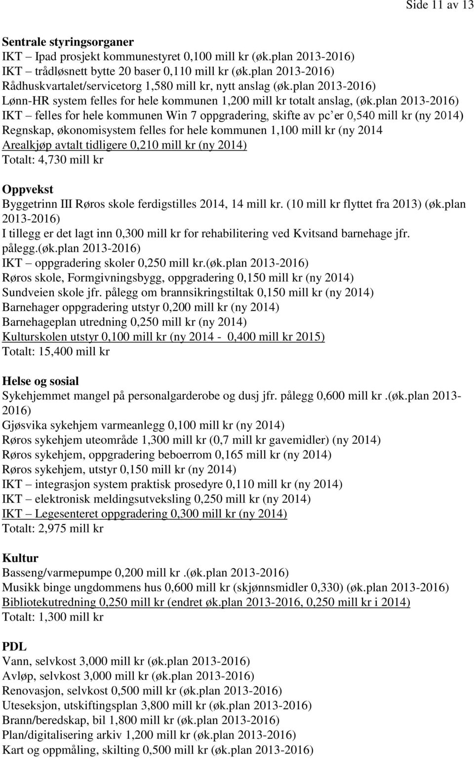 plan 2013-2016) IKT felles for hele kommunen Win 7 oppgradering, skifte av pc er 0,540 mill kr (ny 2014) Regnskap, økonomisystem felles for hele kommunen 1,100 mill kr (ny 2014 Arealkjøp avtalt