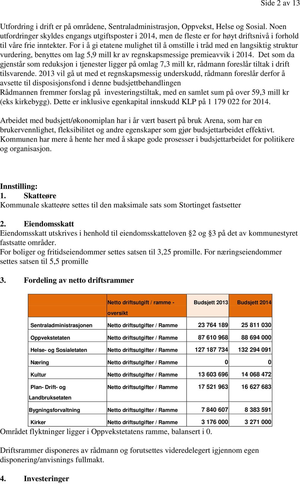 For i å gi etatene mulighet til å omstille i tråd med en langsiktig struktur vurdering, benyttes om lag 5,9 mill kr av regnskapsmessige premieavvik i 2014.