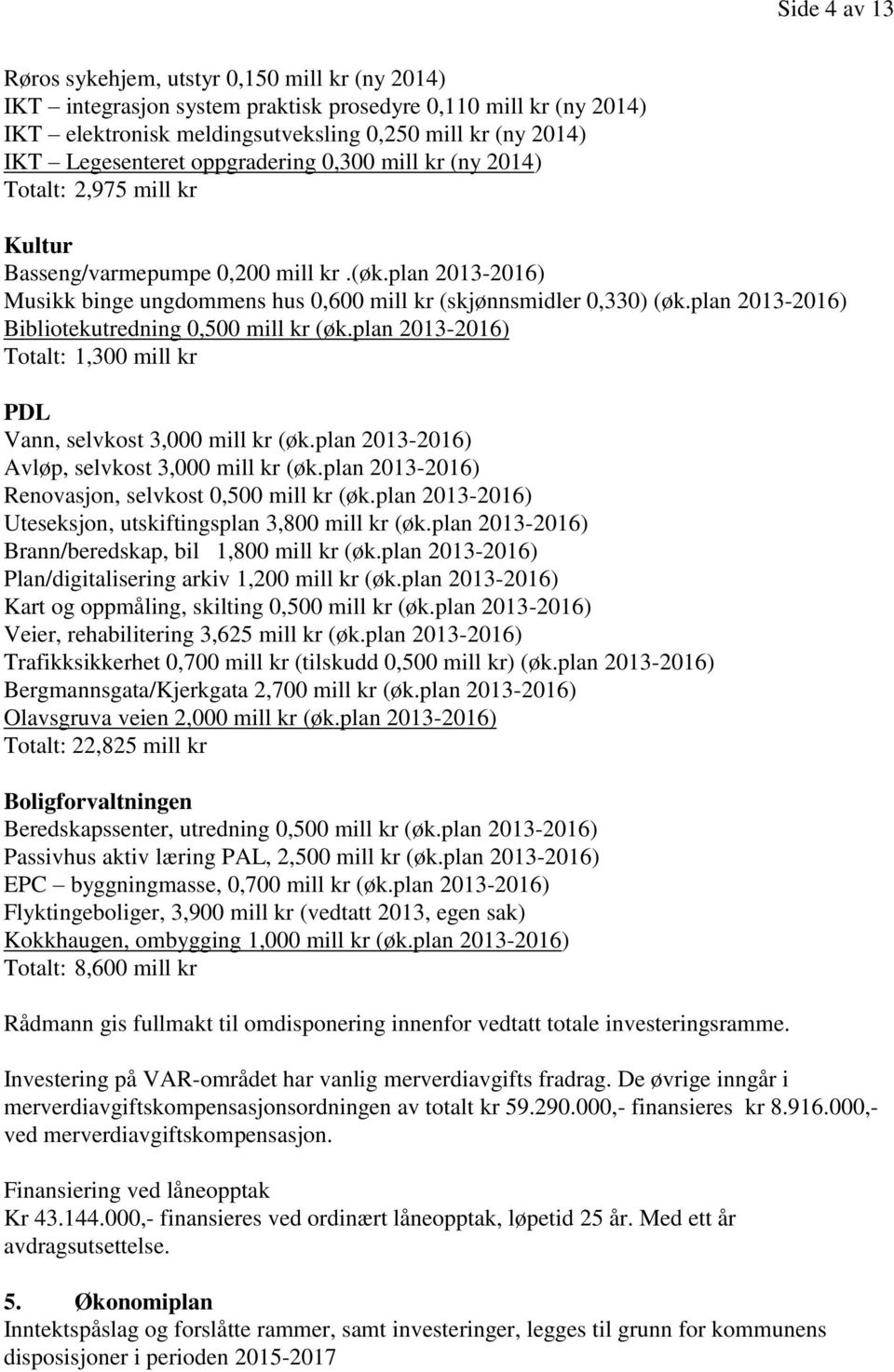 plan 2013-2016) Bibliotekutredning 0,500 mill kr (øk.plan 2013-2016) Totalt: 1,300 mill kr PDL Vann, selvkost 3,000 mill kr (øk.plan 2013-2016) Avløp, selvkost 3,000 mill kr (øk.