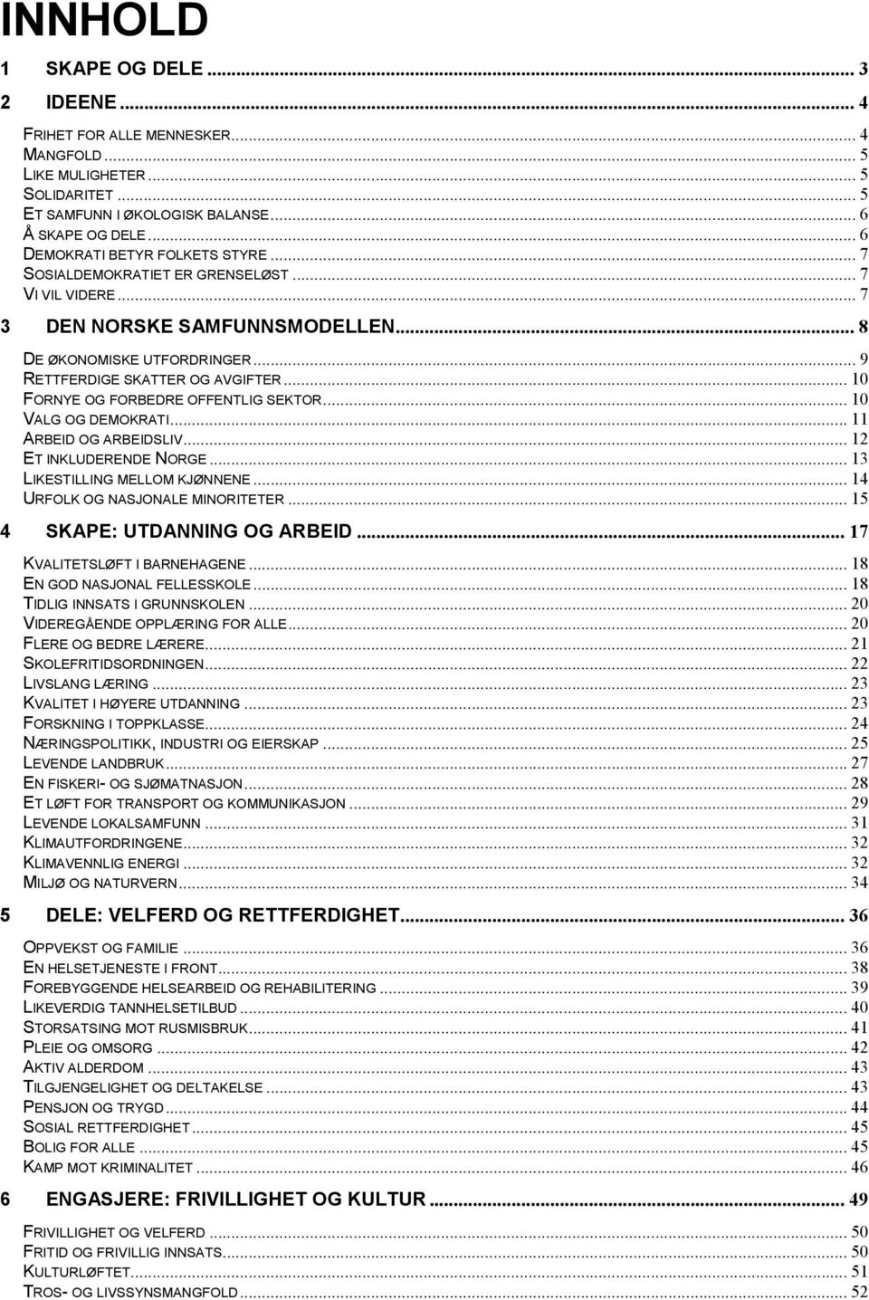 .. 10 FORNYE OG FORBEDRE OFFENTLIG SEKTOR... 10 VALG OG DEMOKRATI... 11 ARBEID OG ARBEIDSLIV... 12 ET INKLUDERENDE NORGE... 13 LIKESTILLING MELLOM KJØNNENE... 14 URFOLK OG NASJONALE MINORITETER.