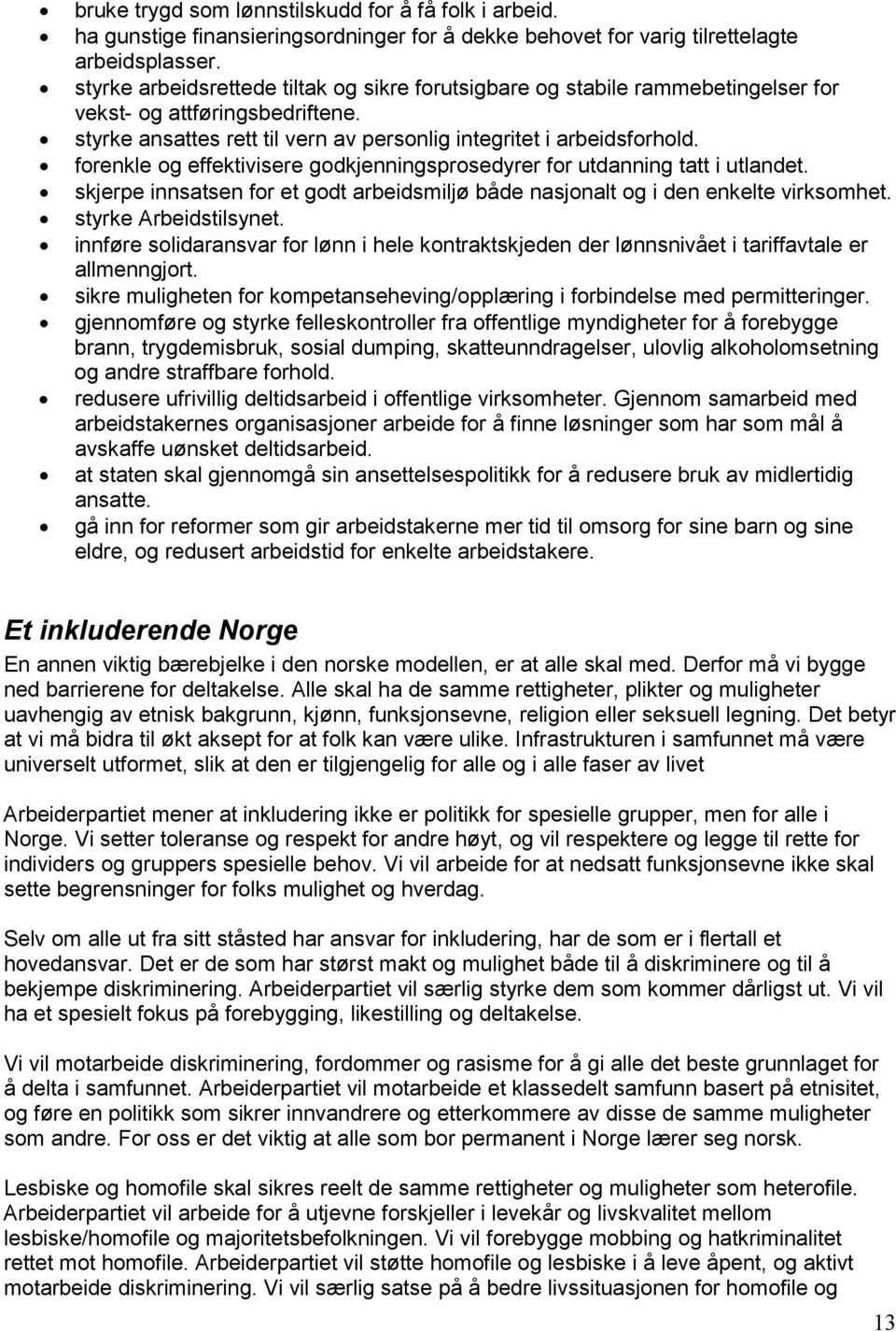 forenkle og effektivisere godkjenningsprosedyrer for utdanning tatt i utlandet. skjerpe innsatsen for et godt arbeidsmiljø både nasjonalt og i den enkelte virksomhet. styrke Arbeidstilsynet.