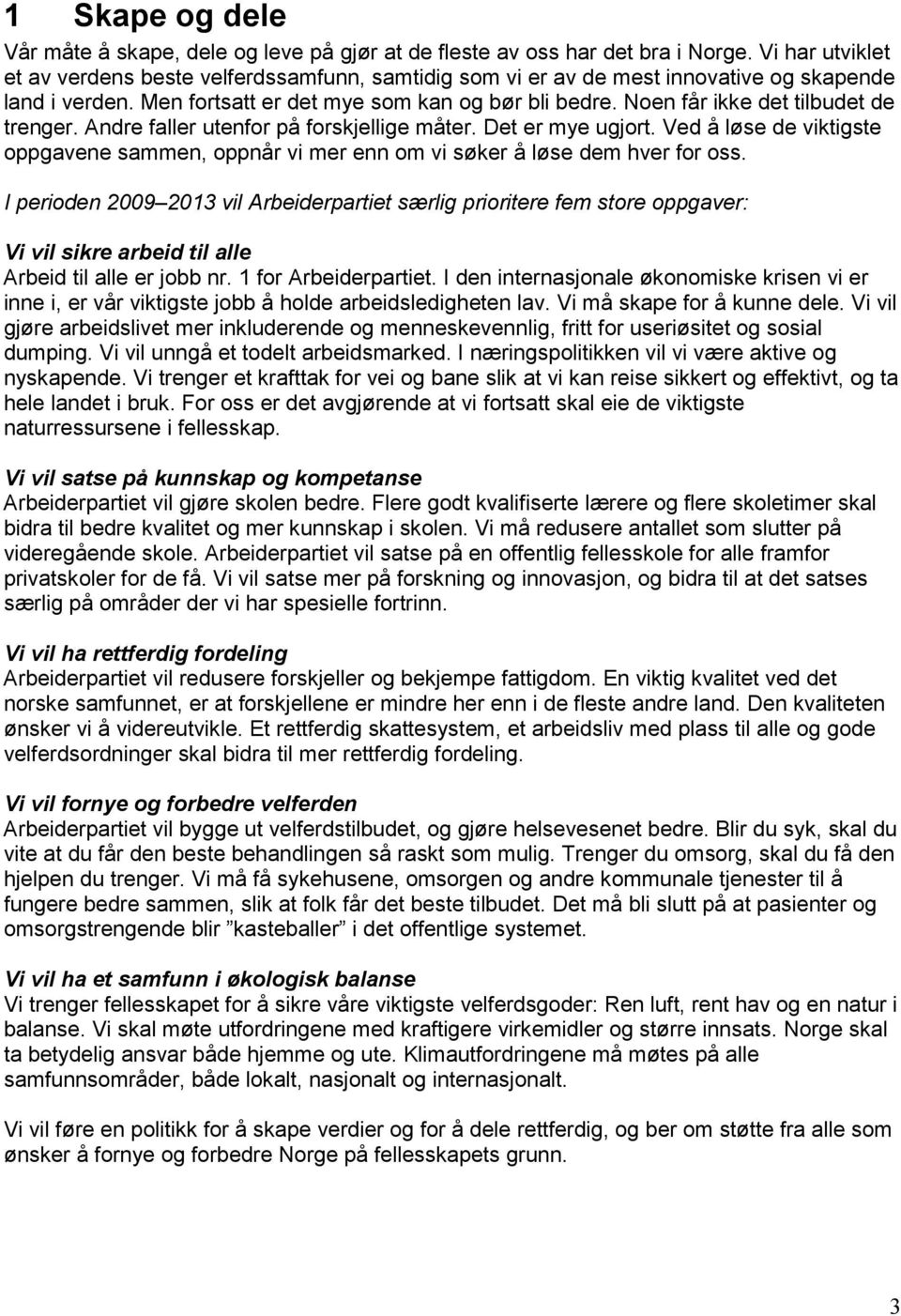 Noen får ikke det tilbudet de trenger. Andre faller utenfor på forskjellige måter. Det er mye ugjort. Ved å løse de viktigste oppgavene sammen, oppnår vi mer enn om vi søker å løse dem hver for oss.