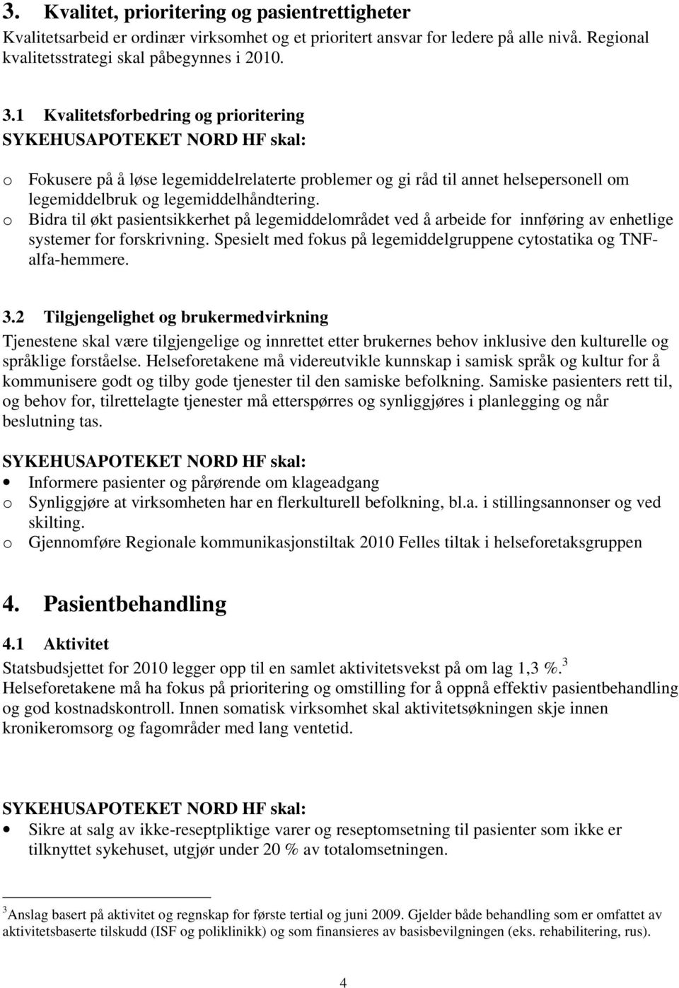 o Bidra til økt pasientsikkerhet på legemiddelområdet ved å arbeide for innføring av enhetlige systemer for forskrivning. Spesielt med fokus på legemiddelgruppene cytostatika og TNFalfa-hemmere. 3.