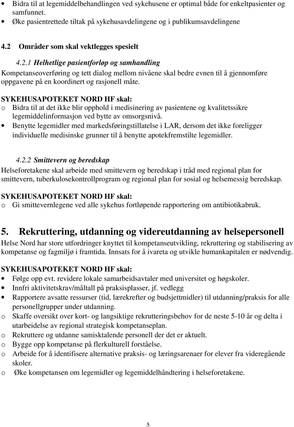 o Bidra til at det ikke blir opphold i medisinering av pasientene og kvalitetssikre legemiddelinformasjon ved bytte av omsorgsnivå.