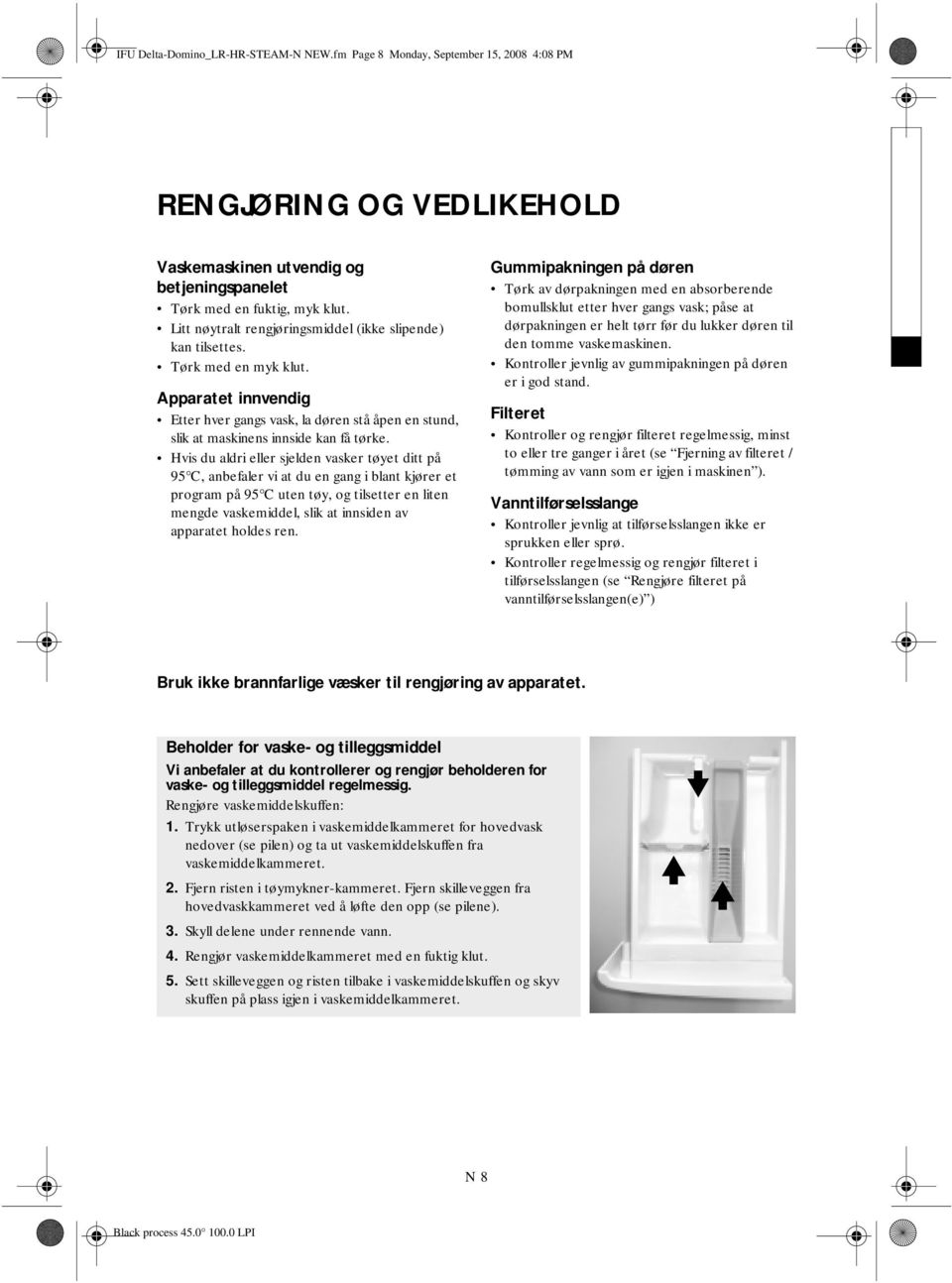 Hvis du aldri eller sjelden vasker tøyet ditt på 95 C, anbefaler vi at du en gang i blant kjører et program på 95 C uten tøy, og tilsetter en liten mengde vaskemiddel, slik at innsiden av apparatet