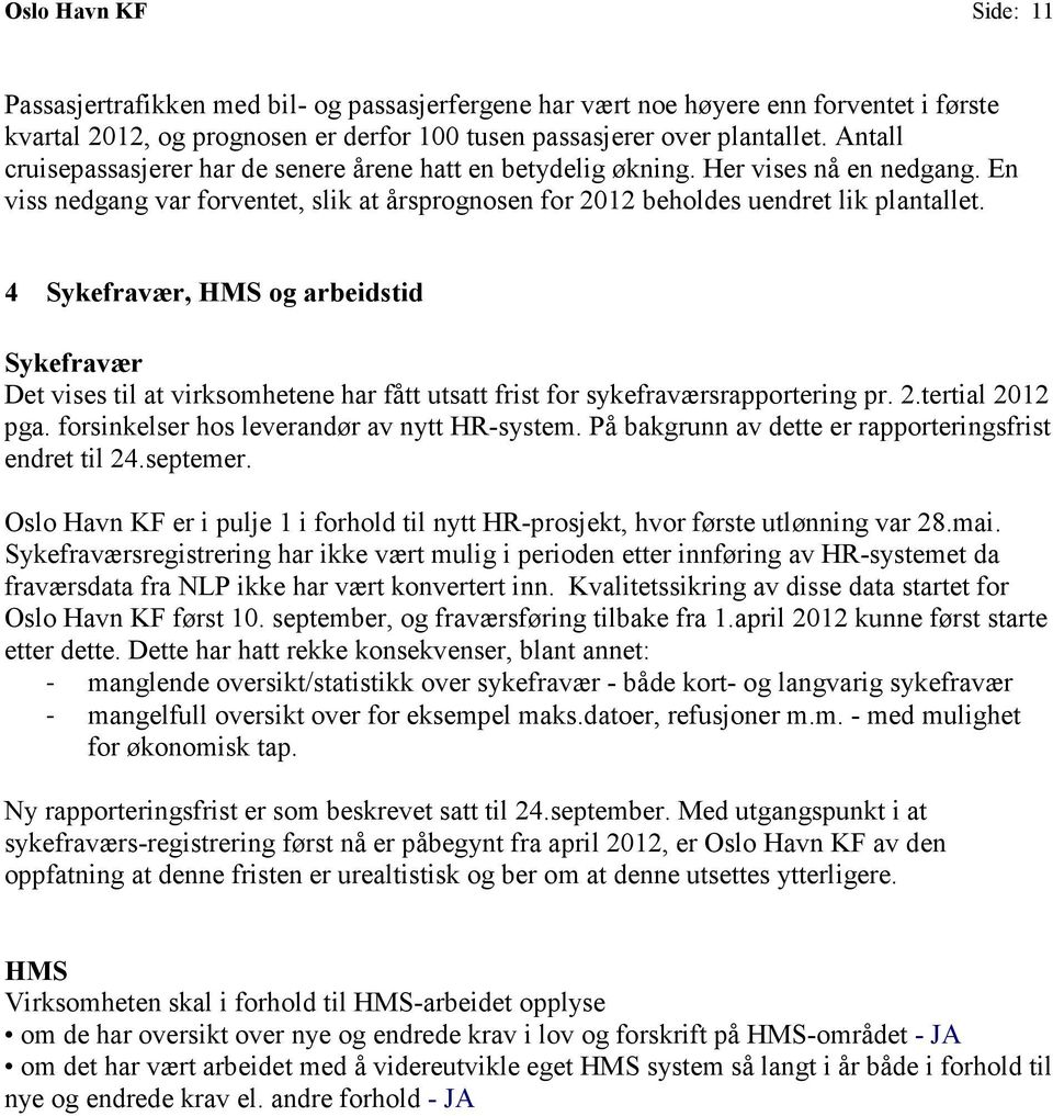 4 Sykefravær, HMS og arbeidstid Sykefravær Det vises til at virksomhetene har fått utsatt frist for sykefraværsrapportering pr. 2.tertial 2012 pga. forsinkelser hos leverandør av nytt HR-system.