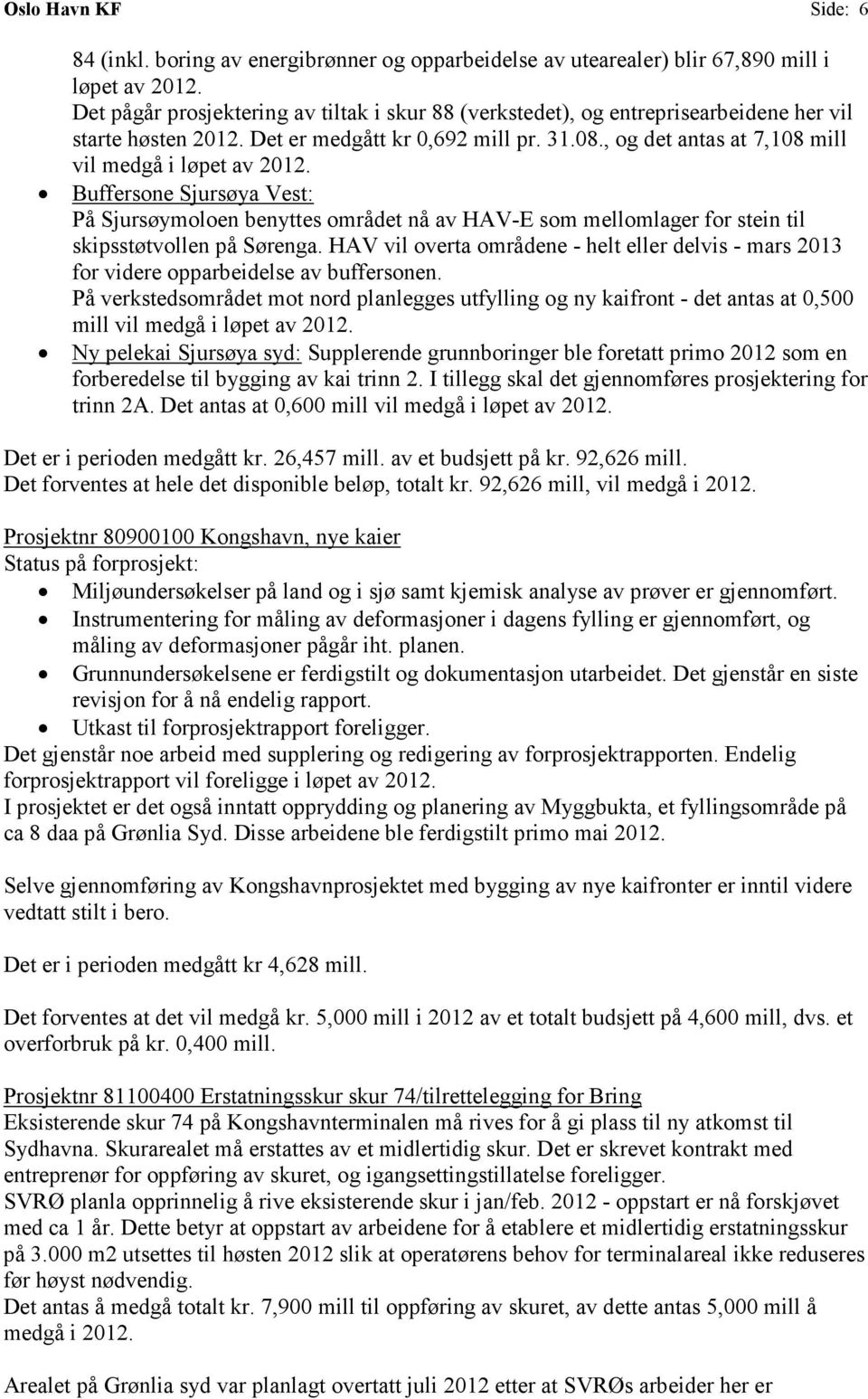 , og det antas at 7,108 mill vil medgå i løpet av 2012. Buffersone Sjursøya Vest: På Sjursøymoloen benyttes området nå av HAV-E som mellomlager for stein til skipsstøtvollen på Sørenga.