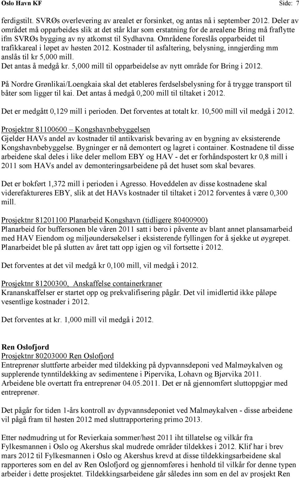 Områdene foreslås opparbeidet til trafikkareal i løpet av høsten 2012. Kostnader til asfaltering, belysning, inngjerding mm anslås til kr 5,000 mill. Det antas å medgå kr.