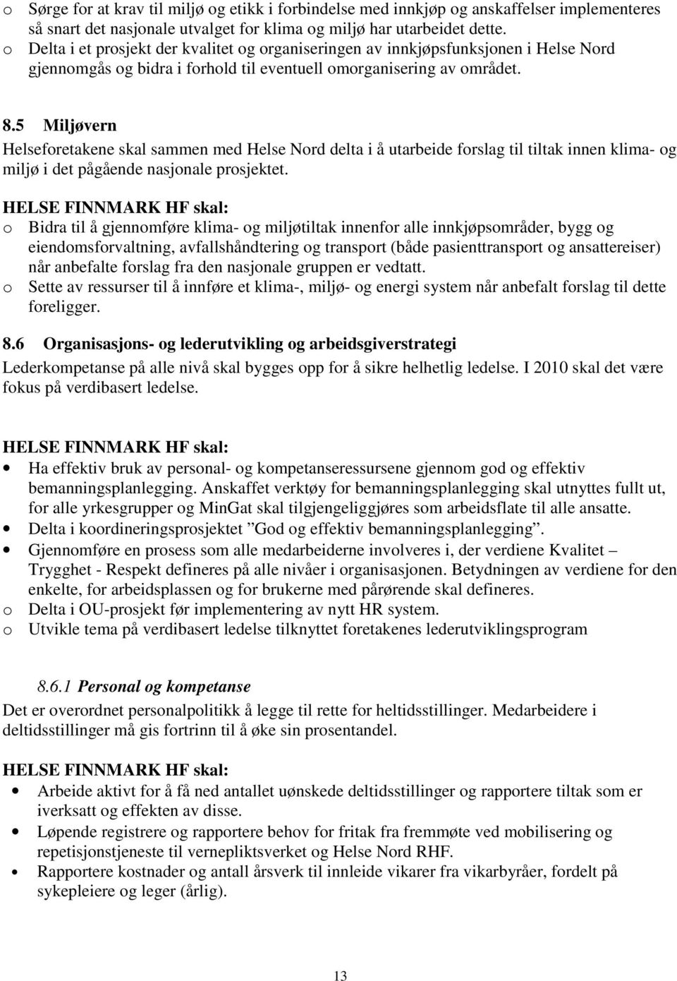 5 Miljøvern Helseforetakene skal sammen med Helse Nord delta i å utarbeide forslag til tiltak innen klima- og miljø i det pågående nasjonale prosjektet.