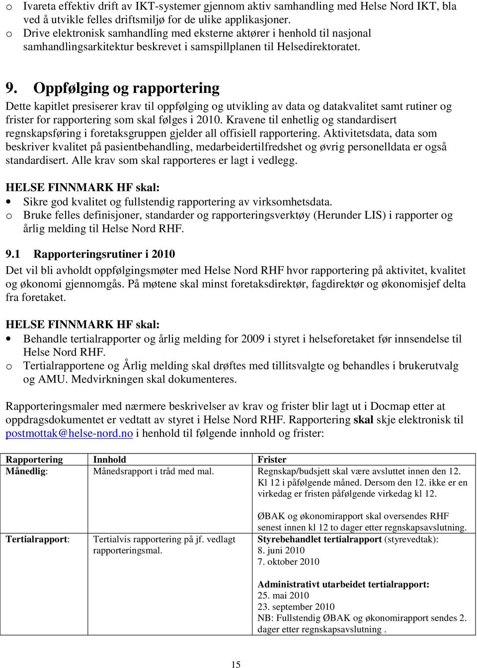 Oppfølging og rapportering Dette kapitlet presiserer krav til oppfølging og utvikling av data og datakvalitet samt rutiner og frister for rapportering som skal følges i 2010.