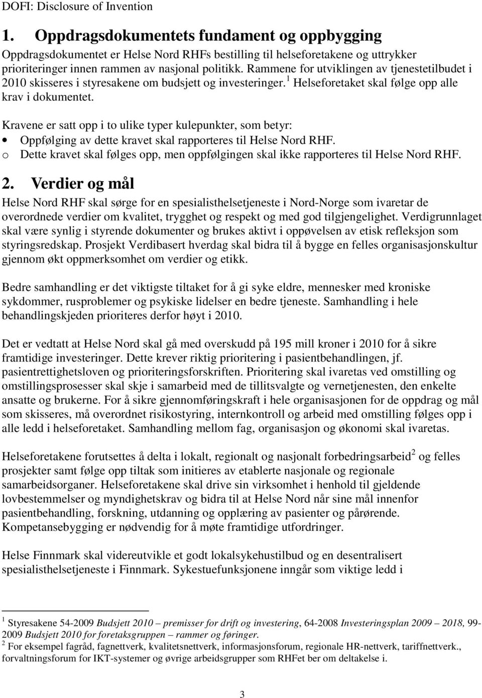 Rammene for utviklingen av tjenestetilbudet i 2010 skisseres i styresakene om budsjett og investeringer. 1 Helseforetaket skal følge opp alle krav i dokumentet.