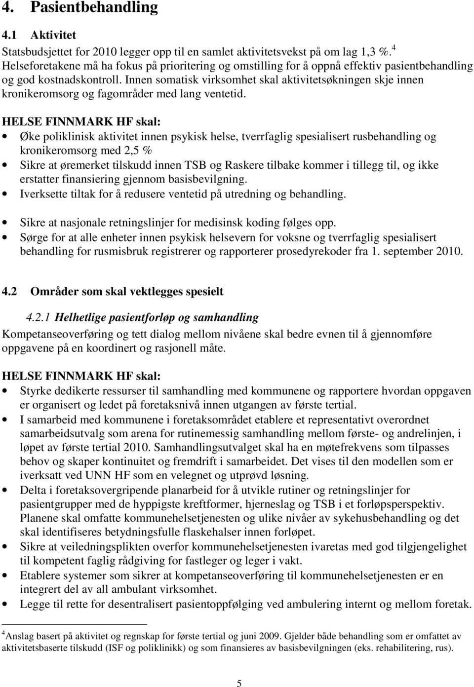 Innen somatisk virksomhet skal aktivitetsøkningen skje innen kronikeromsorg og fagområder med lang ventetid.