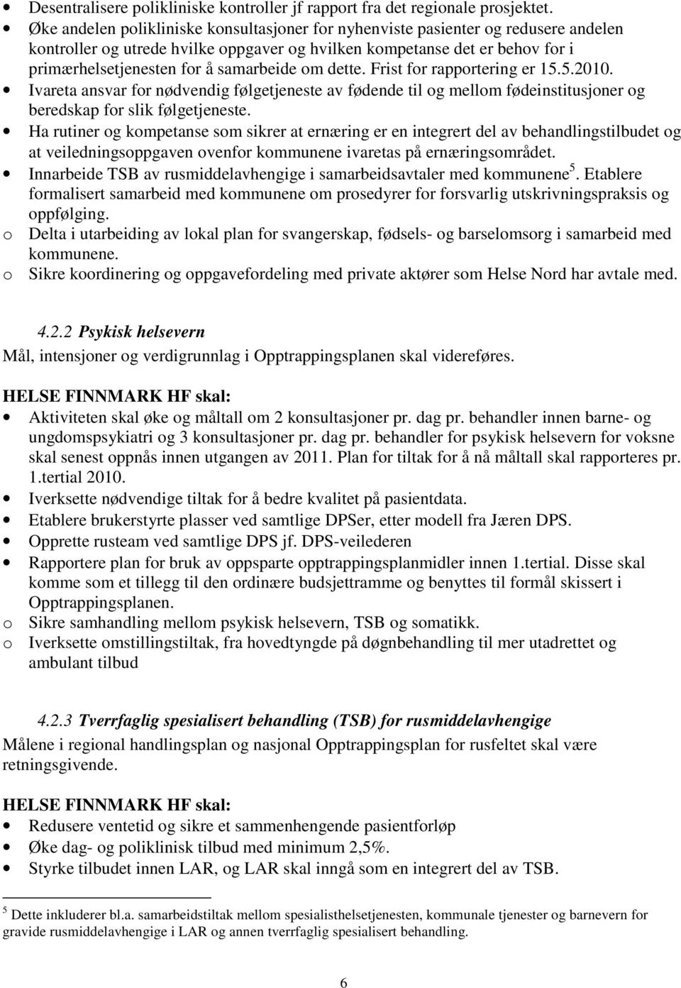 samarbeide om dette. Frist for rapportering er 15.5.2010. Ivareta ansvar for nødvendig følgetjeneste av fødende til og mellom fødeinstitusjoner og beredskap for slik følgetjeneste.