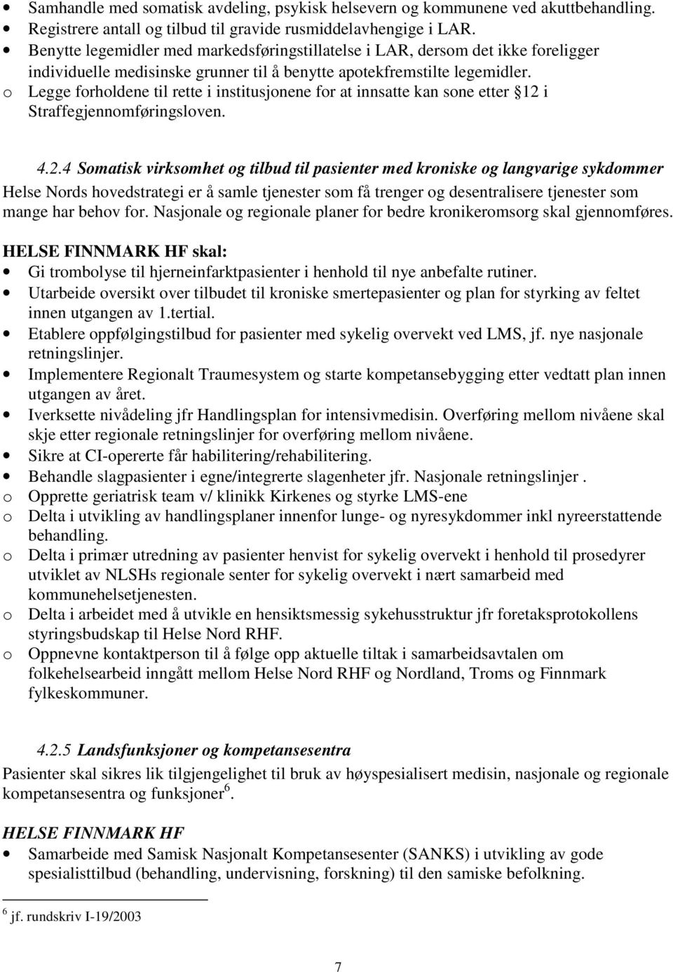 o Legge forholdene til rette i institusjonene for at innsatte kan sone etter 12 