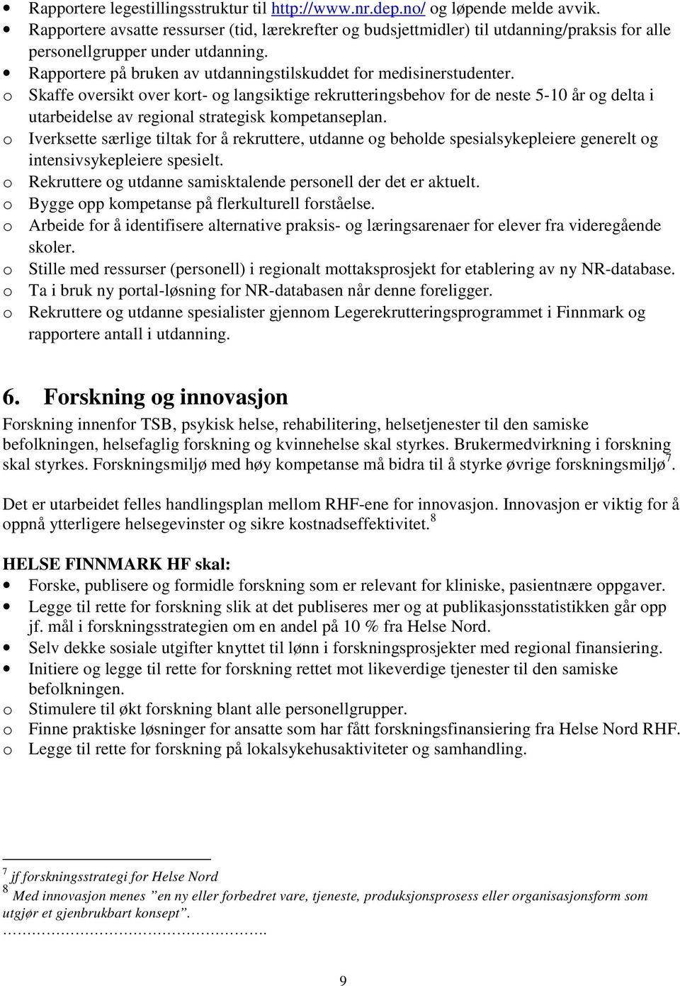 o Skaffe oversikt over kort- og langsiktige rekrutteringsbehov for de neste 5-10 år og delta i utarbeidelse av regional strategisk kompetanseplan.