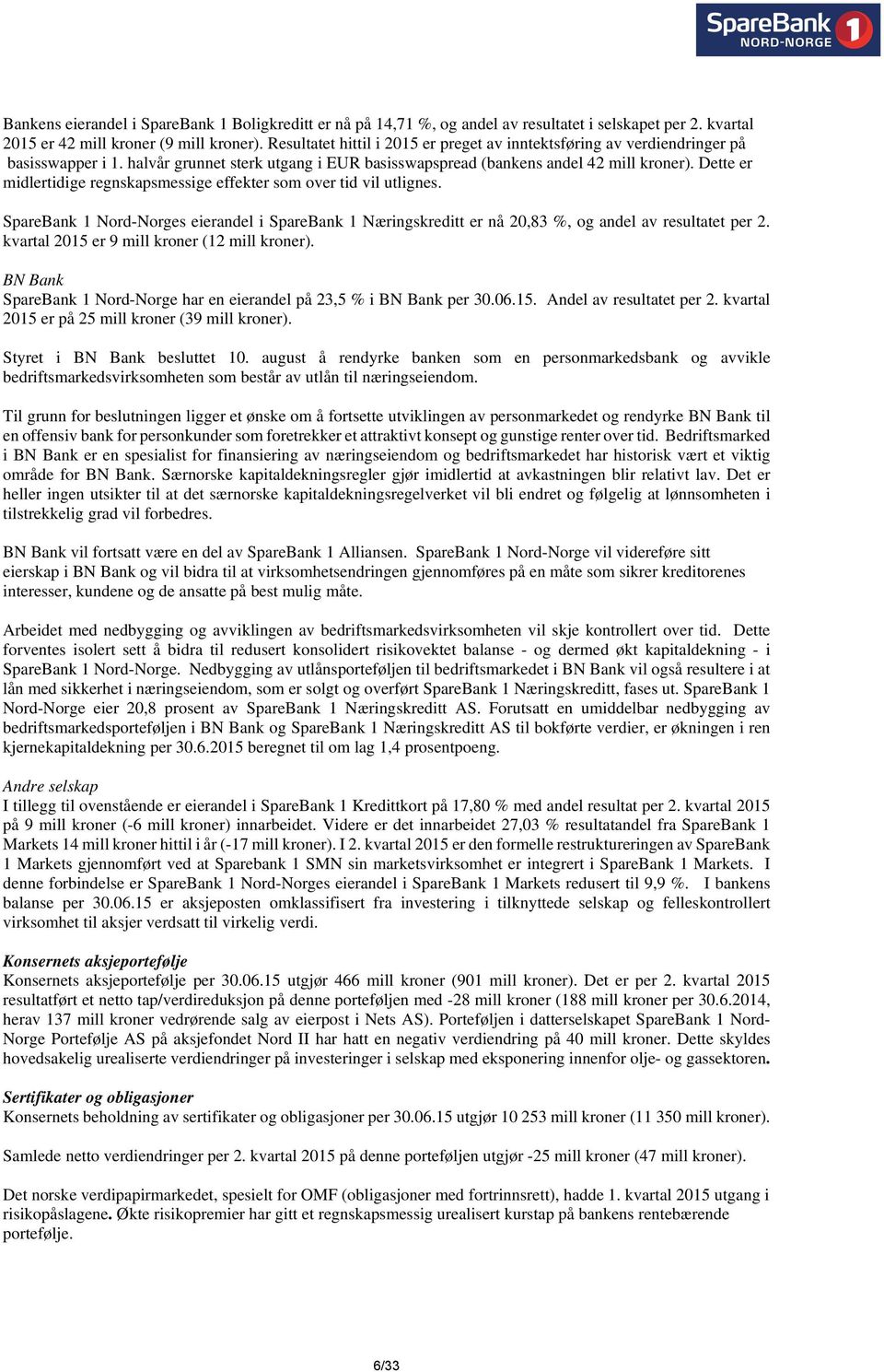 Dette er midlertidige regnskapsmessige effekter som over tid vil utlignes. SpareBank 1 Nord-Norges eierandel i SpareBank 1 Næringskreditt er nå 20,83 %, og andel av resultatet per 2.