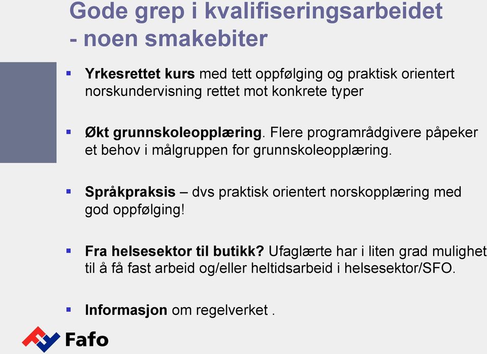 Flere programrådgivere påpeker et behov i målgruppen for grunnskoleopplæring.