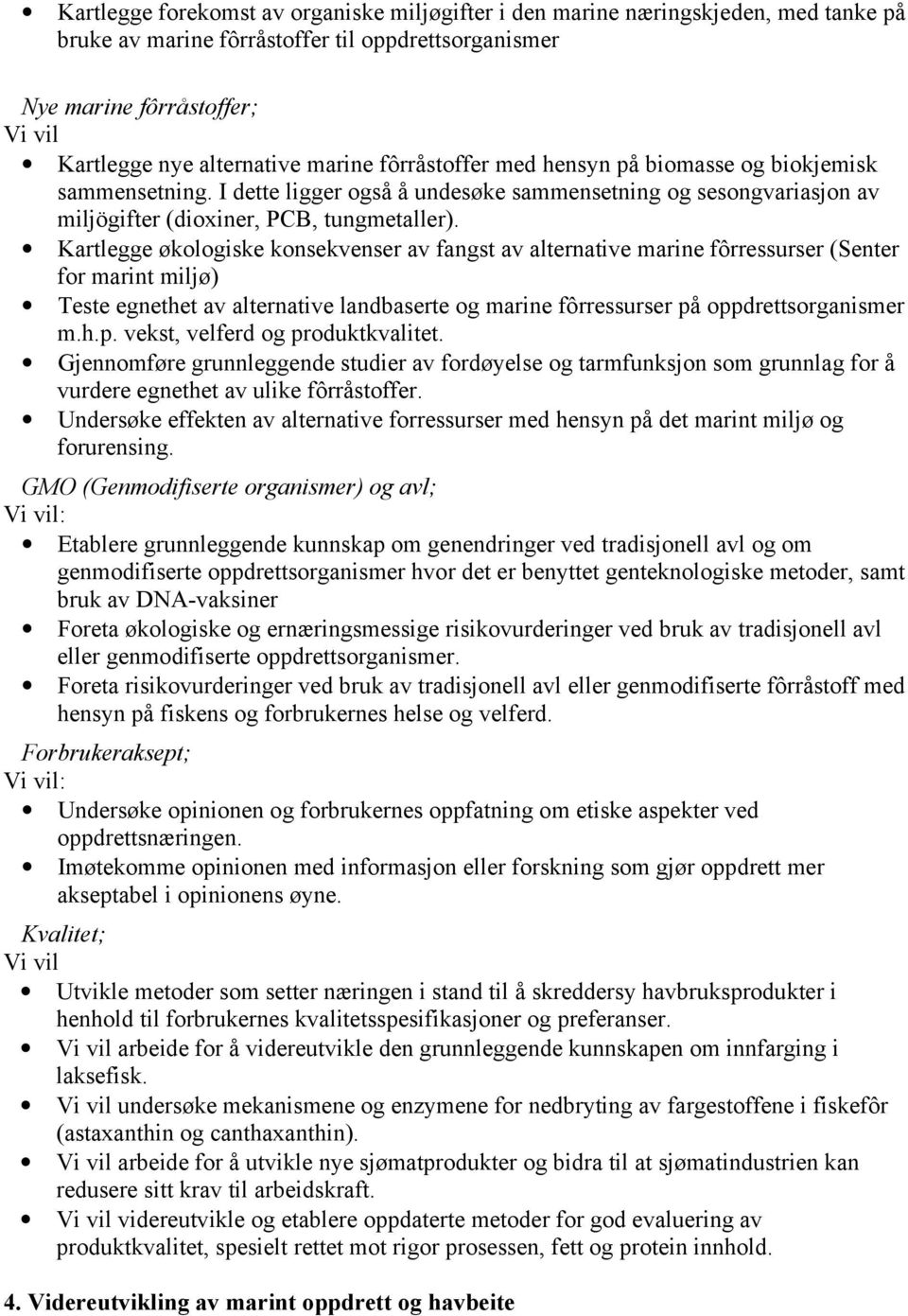 Kartlegge økologiske konsekvenser av fangst av alternative marine fôrressurser (Senter for marint miljø) Teste egnethet av alternative landbaserte og marine fôrressurser på