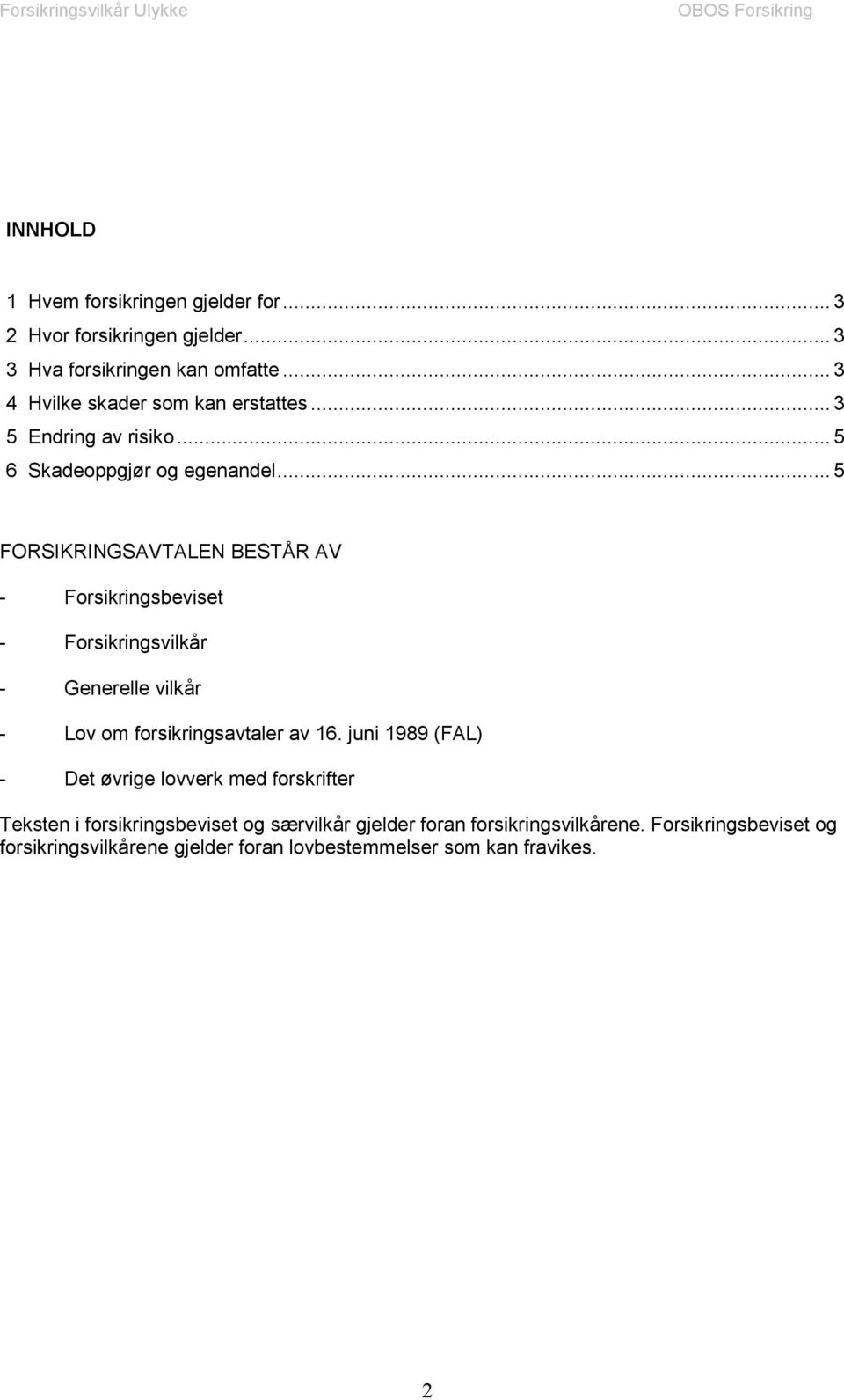 .. 5 FORSIKRINGSAVTALEN BESTÅR AV - Forsikringsbeviset - Forsikringsvilkår - Generelle vilkår - Lov om forsikringsavtaler av 16.