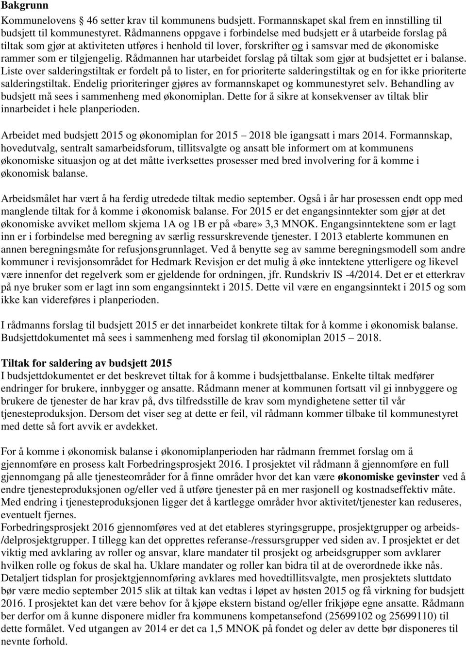 tilgjengelig. Rådmannen har utarbeidet forslag på tiltak som gjør at budsjettet er i balanse.