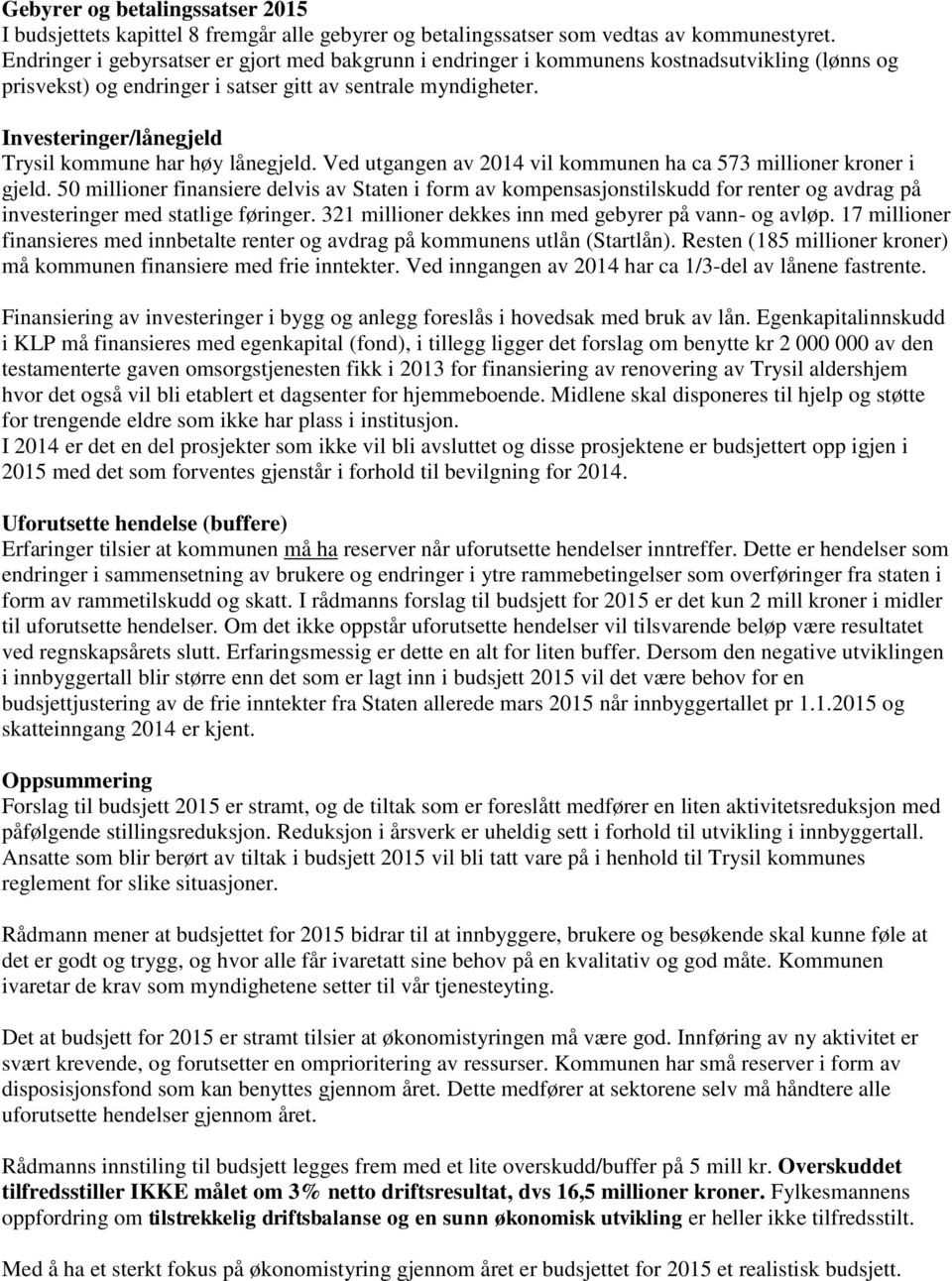 Investeringer/lånegjeld Trysil kommune har høy lånegjeld. Ved utgangen av 2014 vil kommunen ha ca 573 millioner kroner i gjeld.