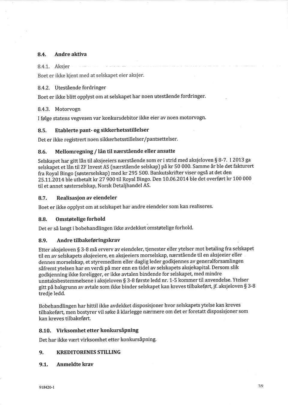 Mellomregning / lån til nærstående eller ansatte Selskapet har gitt lån til aksjeeiers nærstående som er i strid med aksjeloven $ B-7.