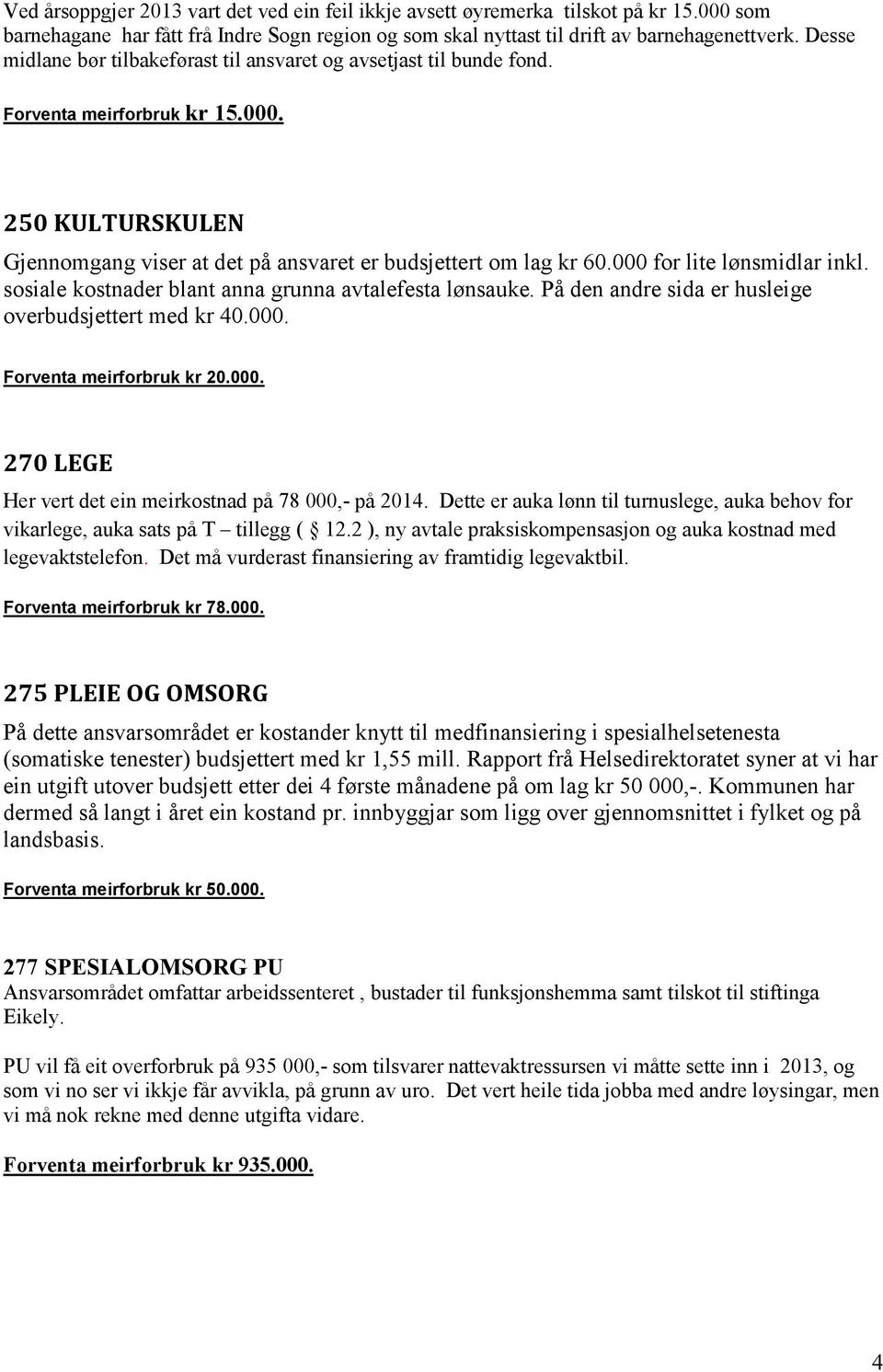 000 for lite lønsmidlar inkl. sosiale kostnader blant anna grunna avtalefesta lønsauke. På den andre sida er husleige overbudsjettert med kr 40.000. Forventa meirforbruk kr 20.000. 270 LEGE Her vert det ein meirkostnad på 78 000,- på 2014.