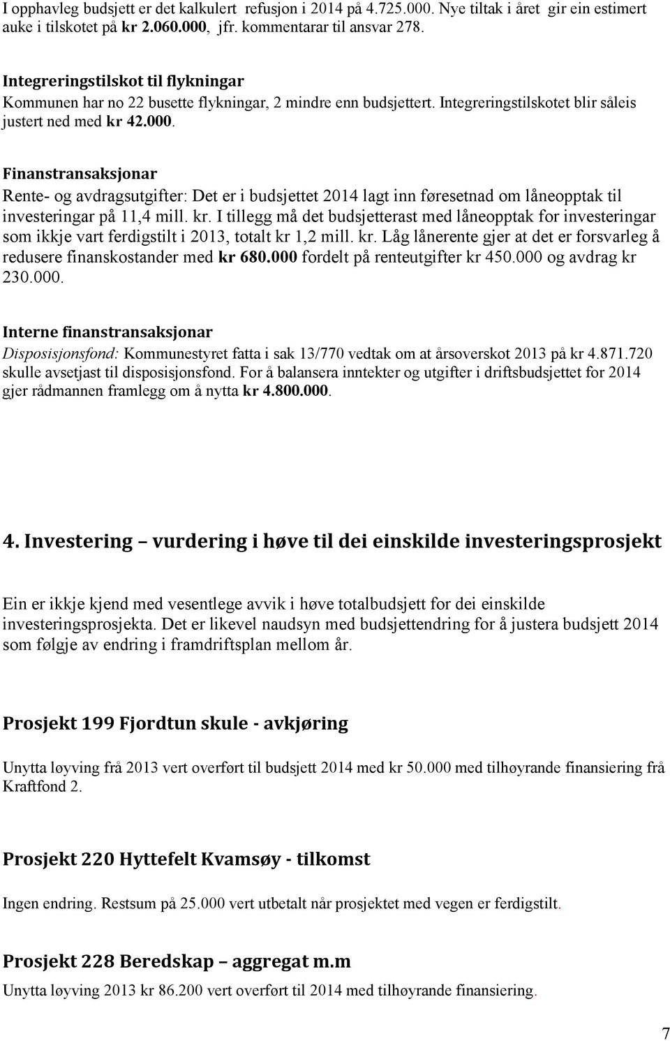 Finanstransaksjonar Rente- og avdragsutgifter: Det er i budsjettet 2014 lagt inn føresetnad om låneopptak til investeringar på 11,4 mill. kr.