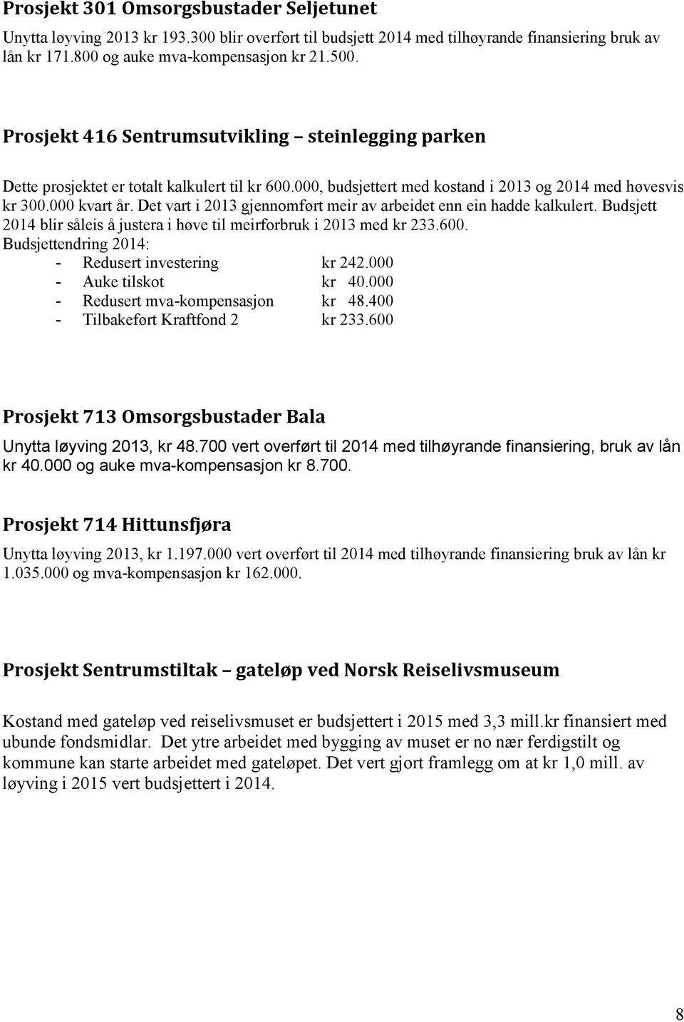 Det vart i 2013 gjennomført meir av arbeidet enn ein hadde kalkulert. Budsjett 2014 blir såleis å justera i høve til meirforbruk i 2013 med kr 233.600.