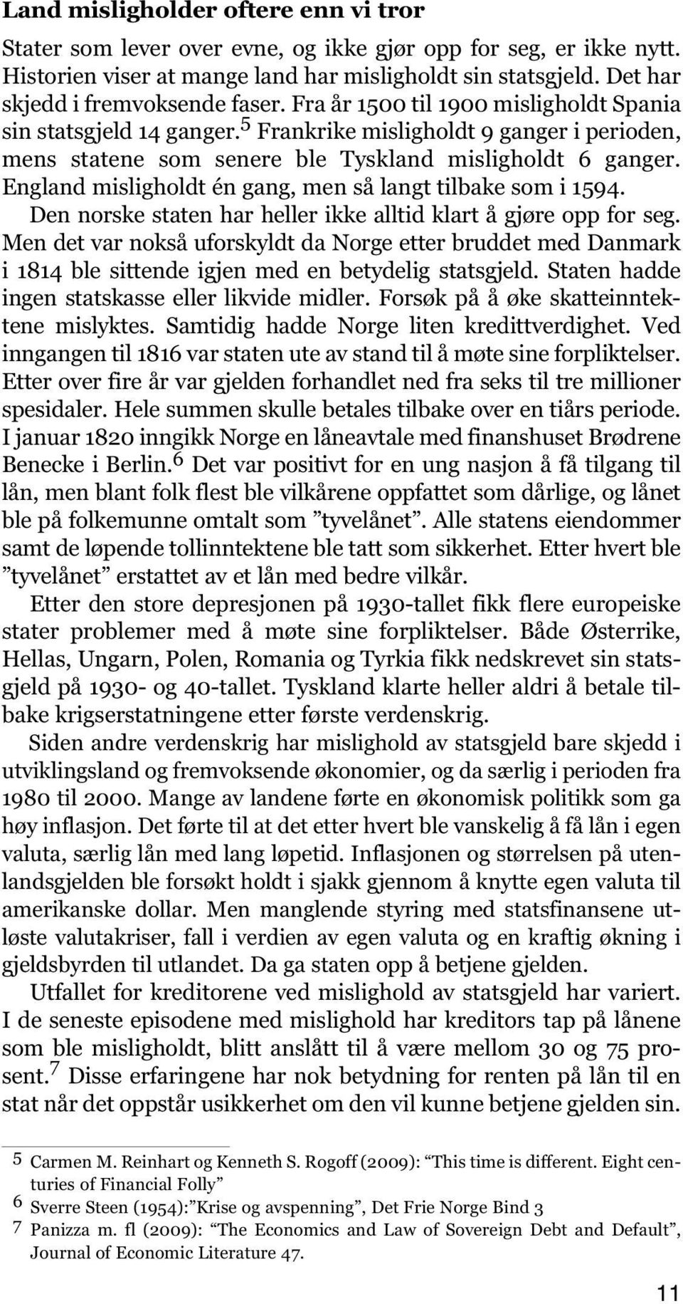 5 Frankrike misligholdt 9 ganger i perioden, mens statene som senere ble Tyskland misligholdt 6 ganger. England misligholdt én gang, men så langt tilbake som i 1594.