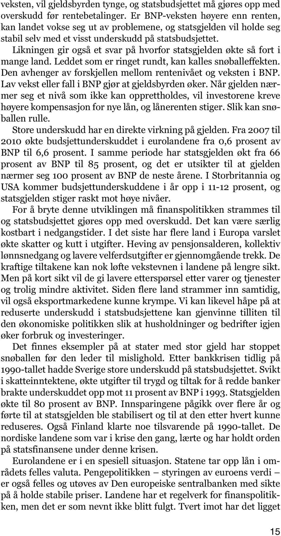 Likningen gir også et svar på hvorfor statsgjelden økte så fort i mange land. Leddet som er ringet rundt, kan kalles snøballeffekten. Den avhenger av forskjellen mellom rentenivået og veksten i BNP.