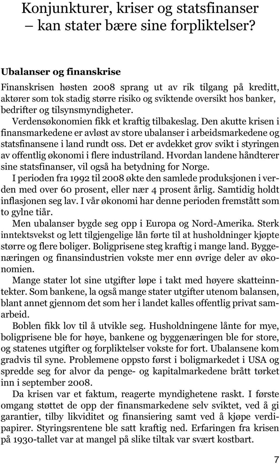 Verdensøkonomien fikk et kraftig tilbakeslag. Den akutte krisen i finansmarkedene er avløst av store ubalanser i arbeidsmarkedene og statsfinansene i land rundt oss.