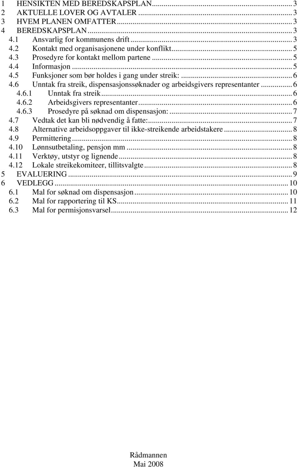 6 Unntak fra streik, dispensasjonssøknader og arbeidsgivers representanter...6 4.6.1 Unntak fra streik...6 4.6.2 Arbeidsgivers representanter...6 4.6.3 Prosedyre på søknad om dispensasjon:...7 4.
