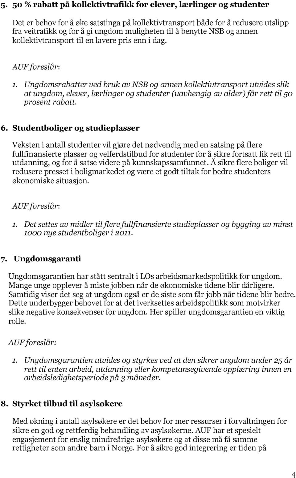 Ungdomsrabatter ved bruk av NSB og annen kollektivtransport utvides slik at ungdom, elever, lærlinger og studenter (uavhengig av alder) får rett til 50 prosent rabatt. 6.