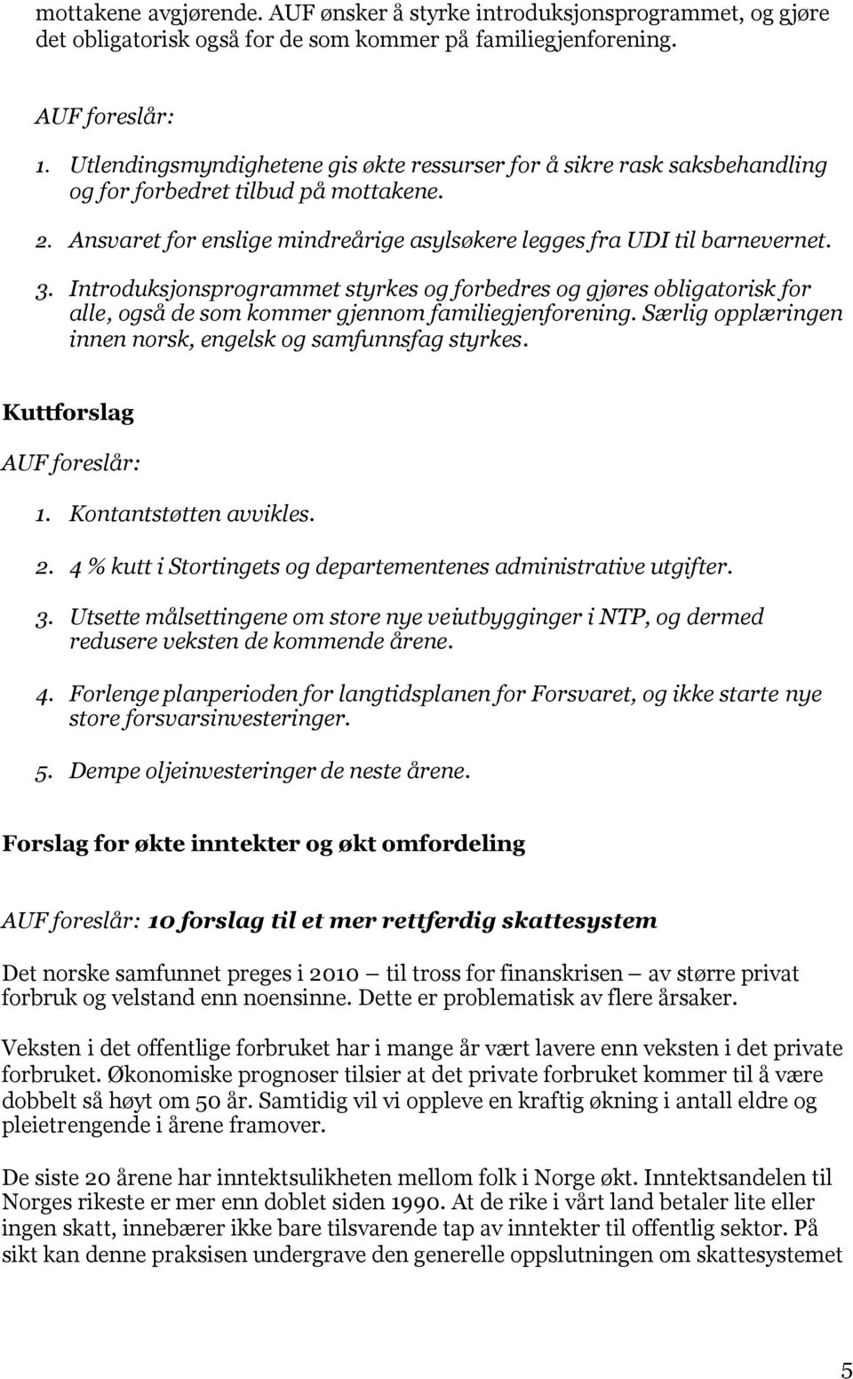 Introduksjonsprogrammet styrkes og forbedres og gjøres obligatorisk for alle, også de som kommer gjennom familiegjenforening. Særlig opplæringen innen norsk, engelsk og samfunnsfag styrkes.