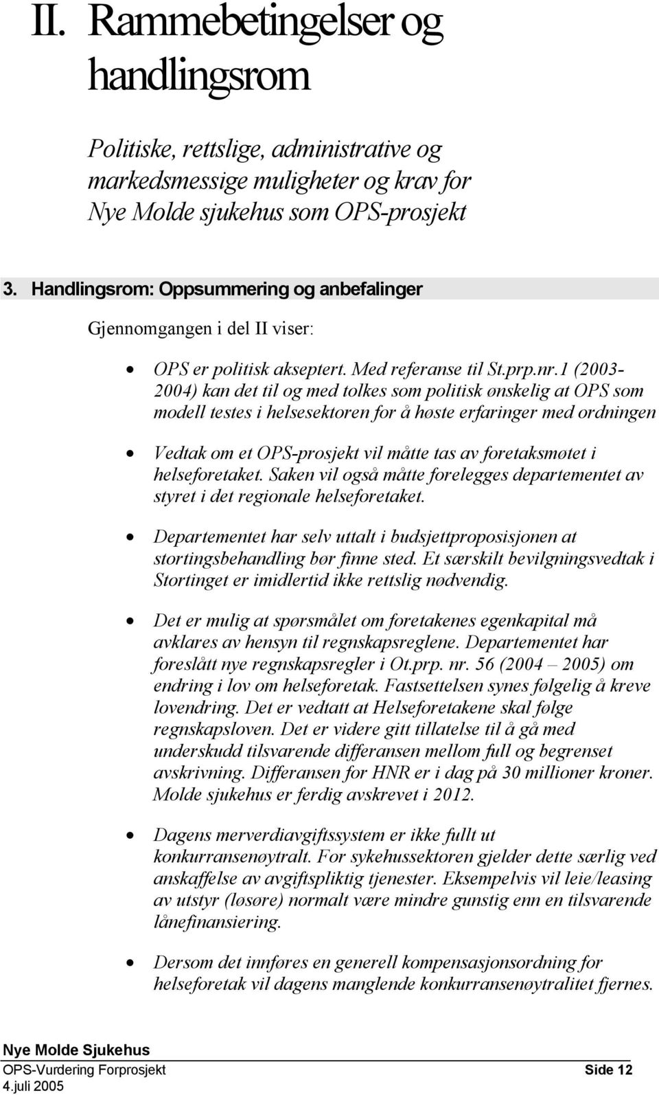 1 (2003-2004) kan det til og med tolkes som politisk ønskelig at OPS som modell testes i helsesektoren for å høste erfaringer med ordningen Vedtak om et OPS-prosjekt vil måtte tas av foretaksmøtet i