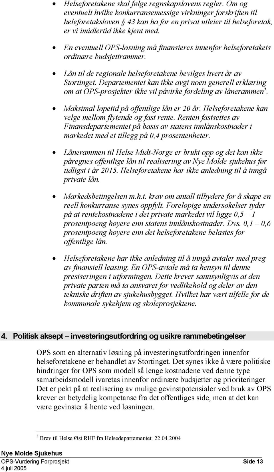 En eventuell OPS-løsning må finansieres innenfor helseforetakets ordinære budsjettrammer. Lån til de regionale helseforetakene bevilges hvert år av Stortinget.