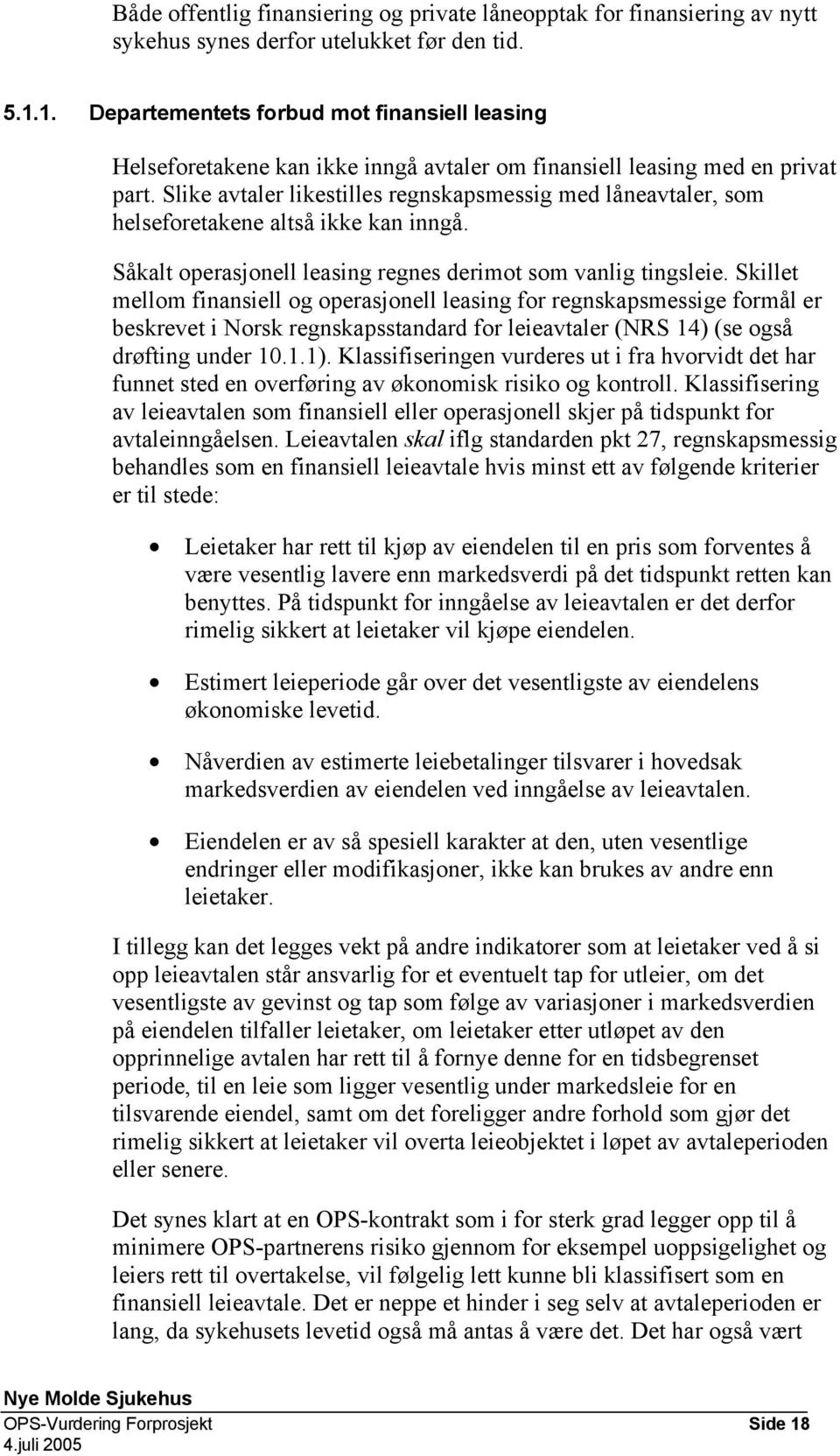 Slike avtaler likestilles regnskapsmessig med låneavtaler, som helseforetakene altså ikke kan inngå. Såkalt operasjonell leasing regnes derimot som vanlig tingsleie.