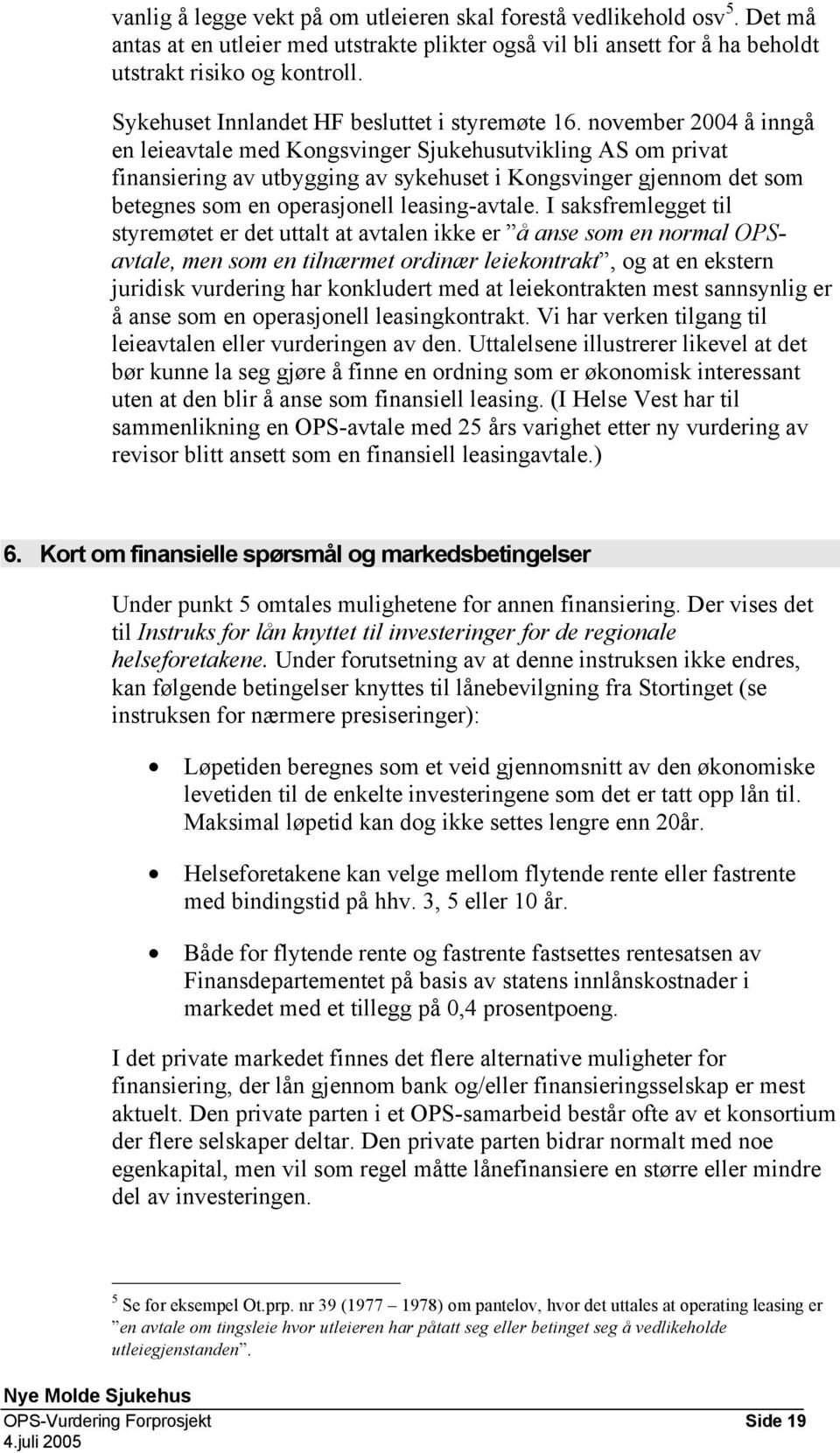 november 2004 å inngå en leieavtale med Kongsvinger Sjukehusutvikling AS om privat finansiering av utbygging av sykehuset i Kongsvinger gjennom det som betegnes som en operasjonell leasing-avtale.