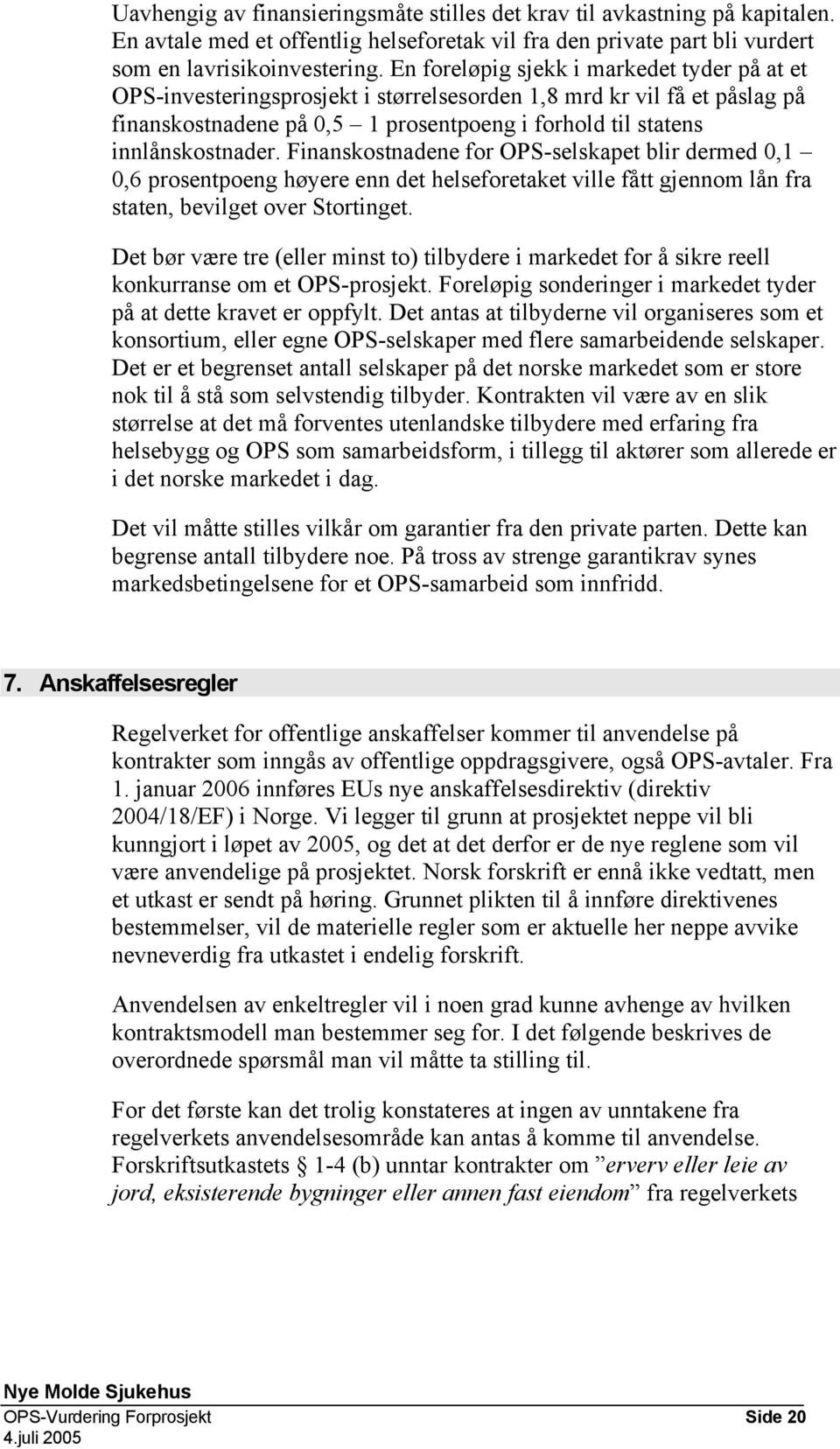 Finanskostnadene for OPS-selskapet blir dermed 0,1 0,6 prosentpoeng høyere enn det helseforetaket ville fått gjennom lån fra staten, bevilget over Stortinget.