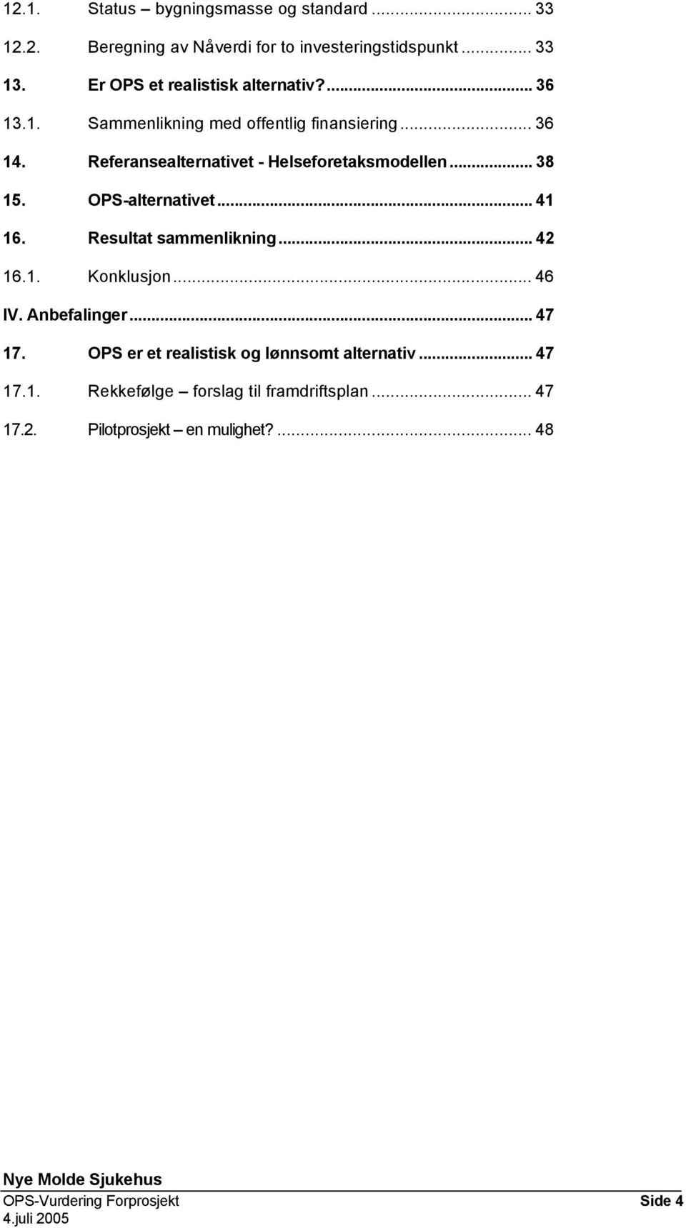 Referansealternativet - Helseforetaksmodellen... 38 15. OPS-alternativet... 41 16. Resultat sammenlikning... 42 16.1. Konklusjon.