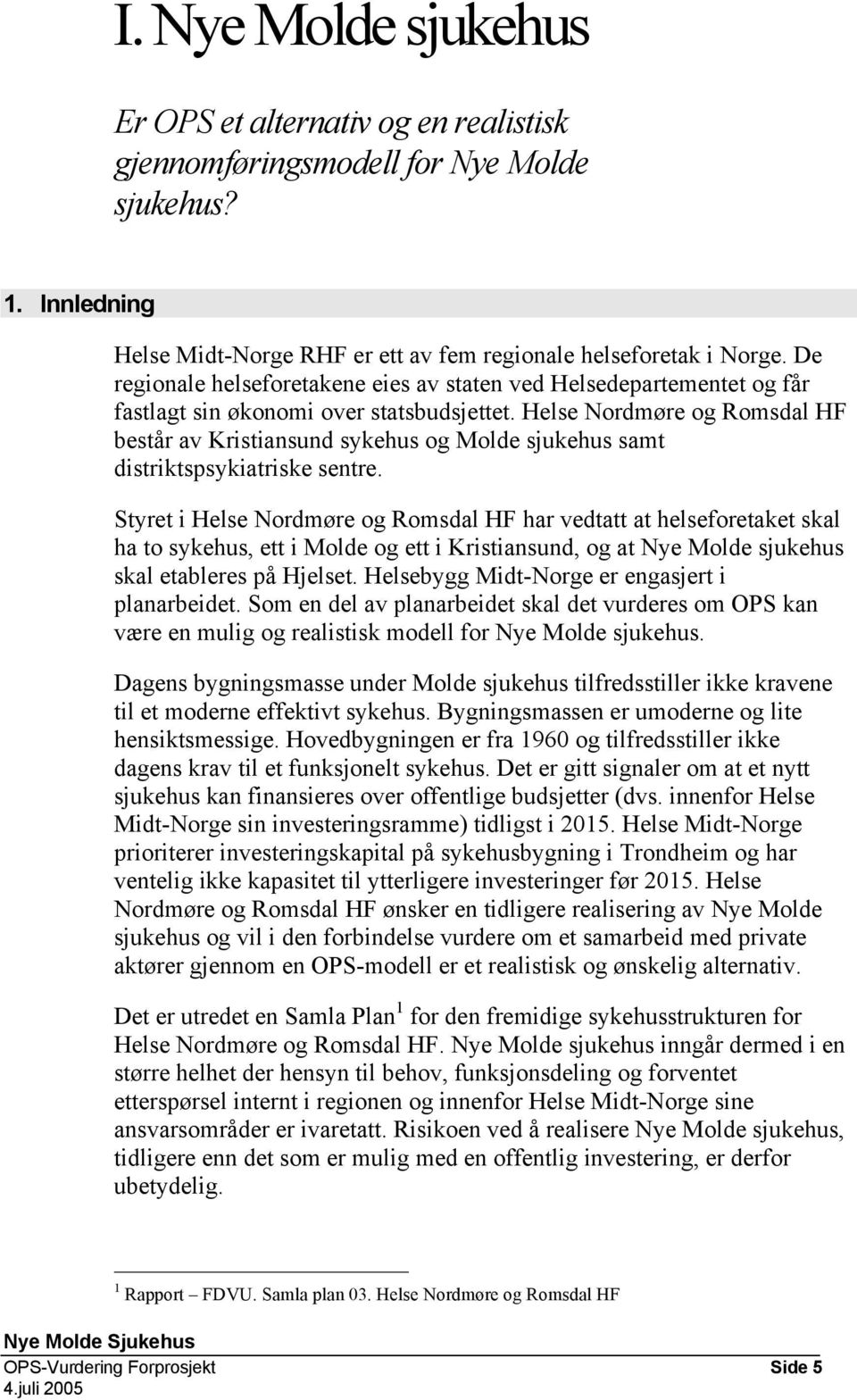 Helse Nordmøre og Romsdal HF består av Kristiansund sykehus og Molde sjukehus samt distriktspsykiatriske sentre.